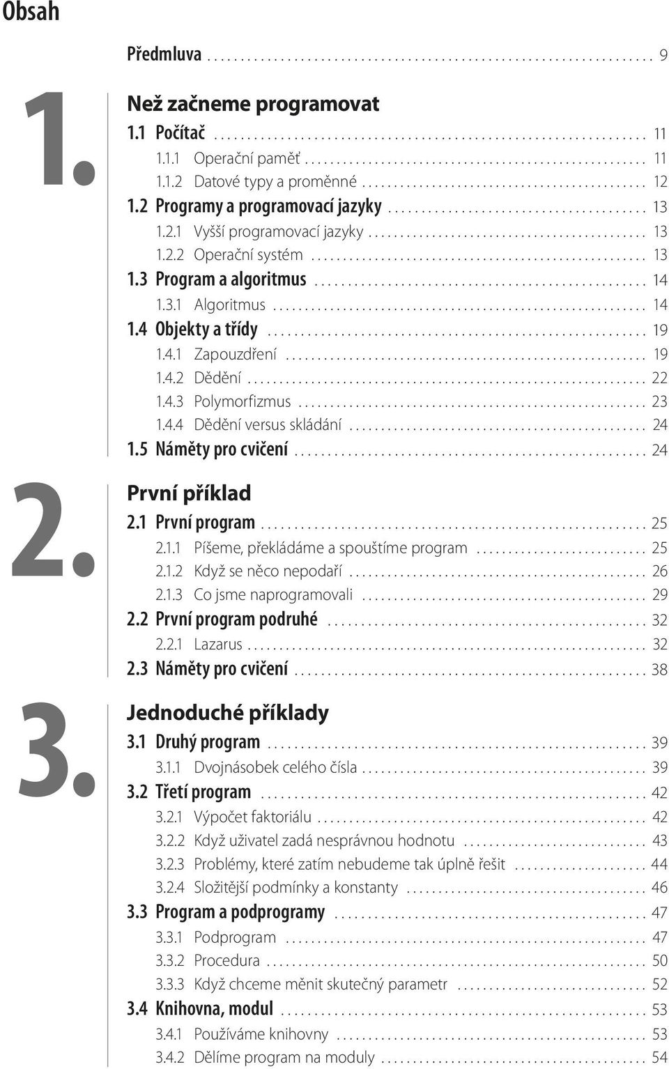 2.1 Vyšší programovací jazyky............................................ 13 1.2.2 Operační systém..................................................... 13 1.3 Program a algoritmus.................................................. 14 1.