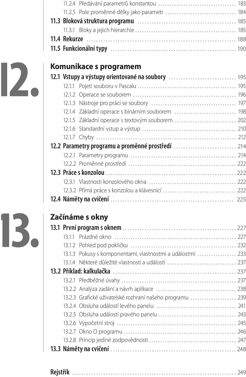 3. Komunikace s programem 12.1 Vstupy a výstupy orientované na soubory............................ 195 12.1.1 Pojetí souboru v Pascalu........................................... 195 12.1.2 Operace se souborem.