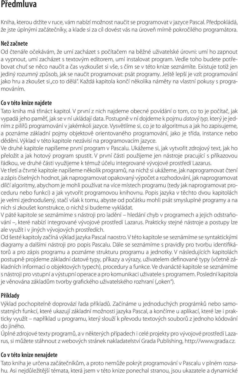 Než začnete Od čtenáře očekávám, že umí zacházet s počítačem na běžné uživatelské úrovni: umí ho zapnout a vypnout, umí zacházet s textovým editorem, umí instalovat program.