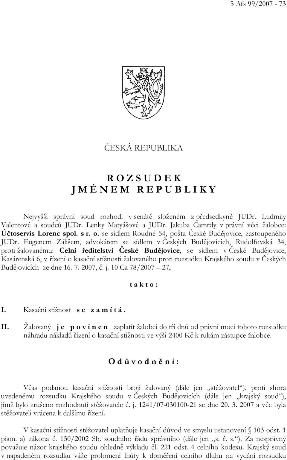 Eugenem Zálišem, advokátem se sídlem v Českých Budějovicích, Rudolfovská 34, proti žalovanému: Celní ředitelství České Budějovice, se sídlem v České Budějovice, Kasárenská 6, v řízení o kasační