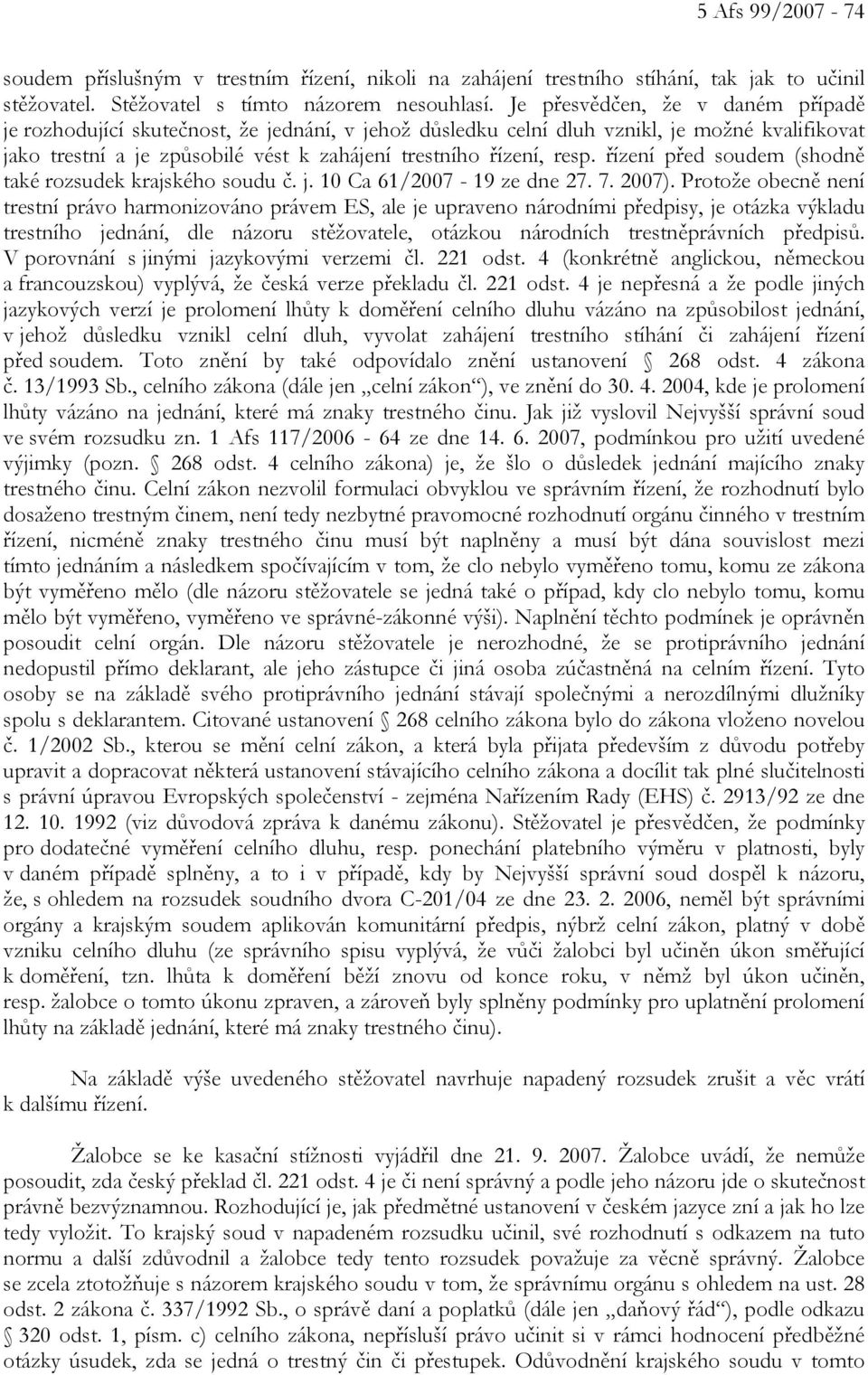 řízení před soudem (shodně také rozsudek krajského soudu č. j. 10 Ca 61/2007-19 ze dne 27. 7. 2007).