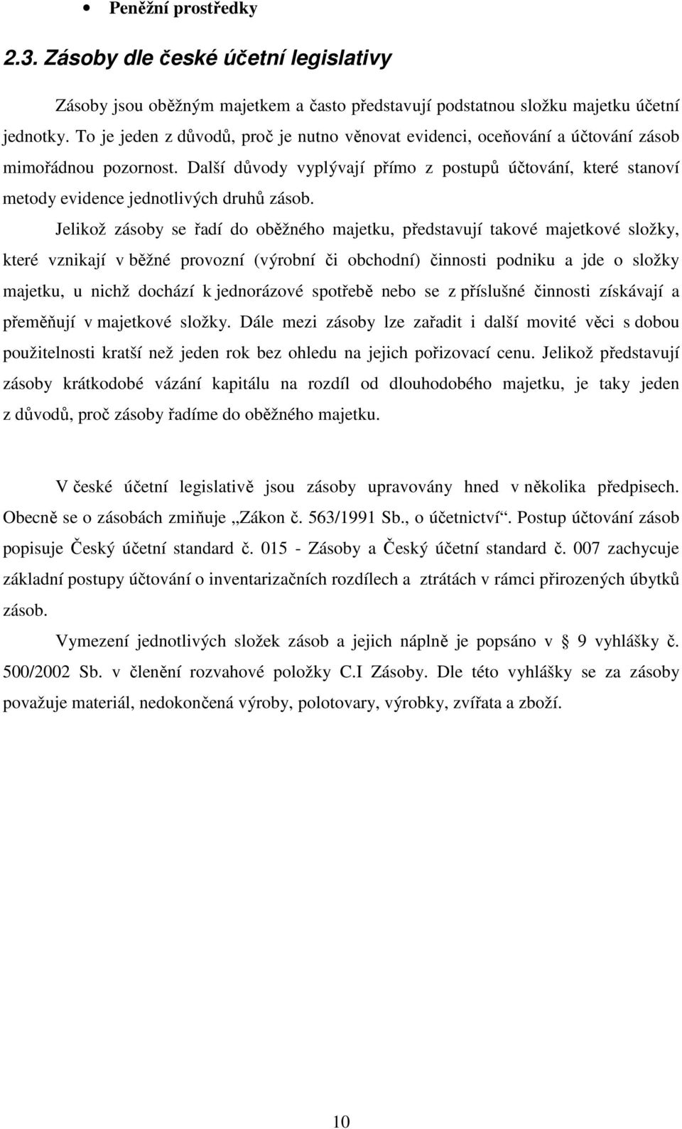 Další důvody vyplývají přímo z postupů účtování, které stanoví metody evidence jednotlivých druhů zásob.