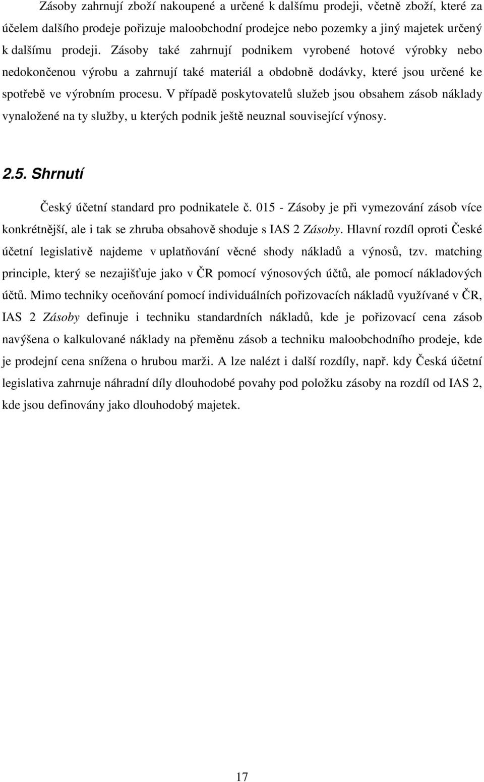V případě poskytovatelů služeb jsou obsahem zásob náklady vynaložené na ty služby, u kterých podnik ještě neuznal související výnosy. 2.5. Shrnutí Český účetní standard pro podnikatele č.