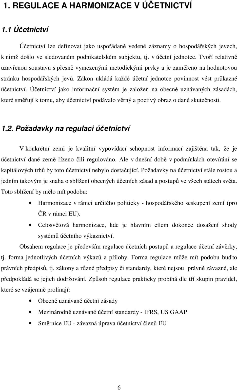 Zákon ukládá každé účetní jednotce povinnost vést průkazné účetnictví.