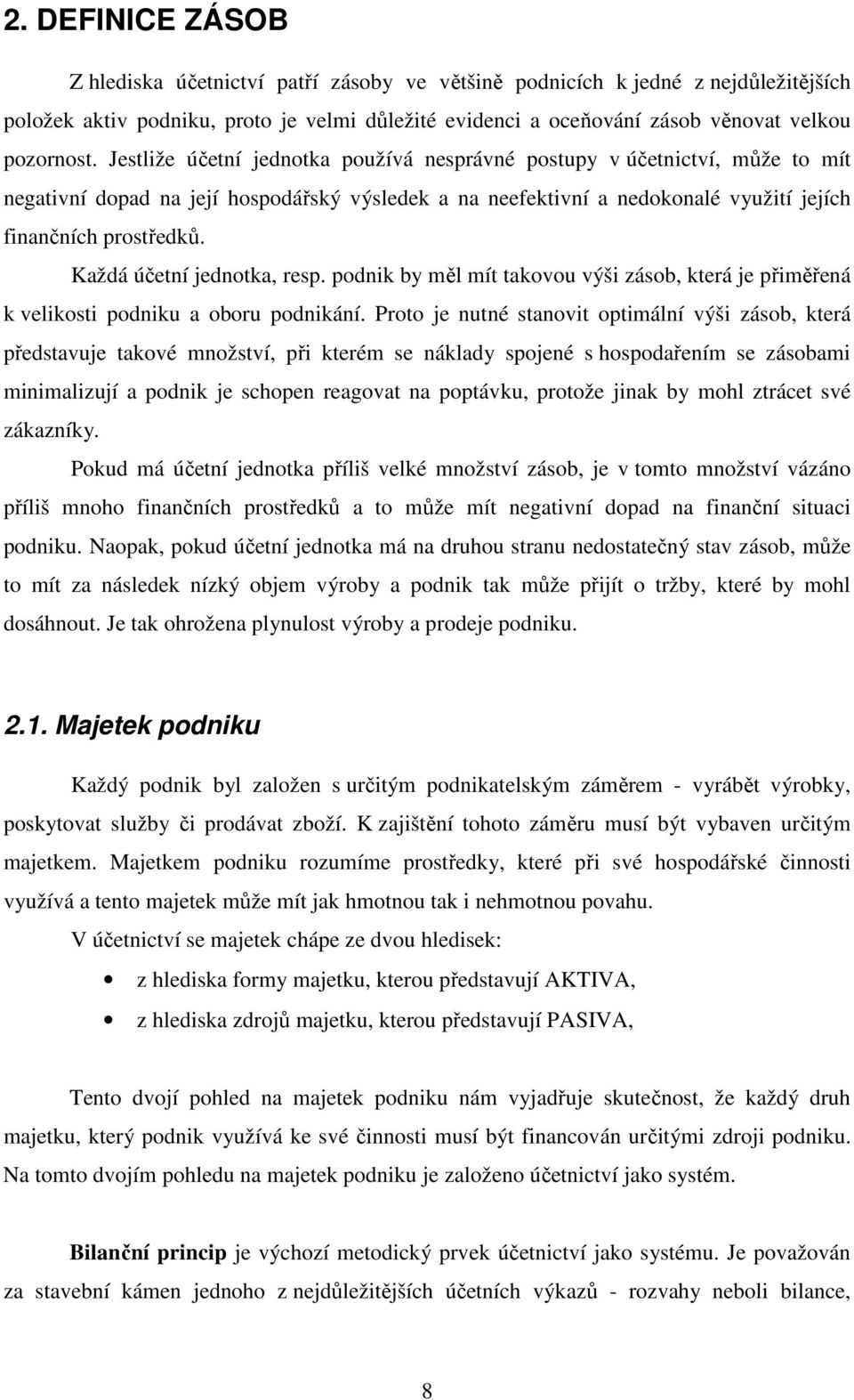 Každá účetní jednotka, resp. podnik by měl mít takovou výši zásob, která je přiměřená k velikosti podniku a oboru podnikání.