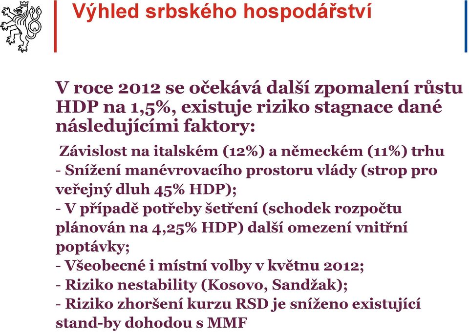 veřejný dluh 45% HDP); - V případě potřeby šetření (schodek rozpočtu plánován na 4,25% HDP) další omezení vnitřní poptávky; -