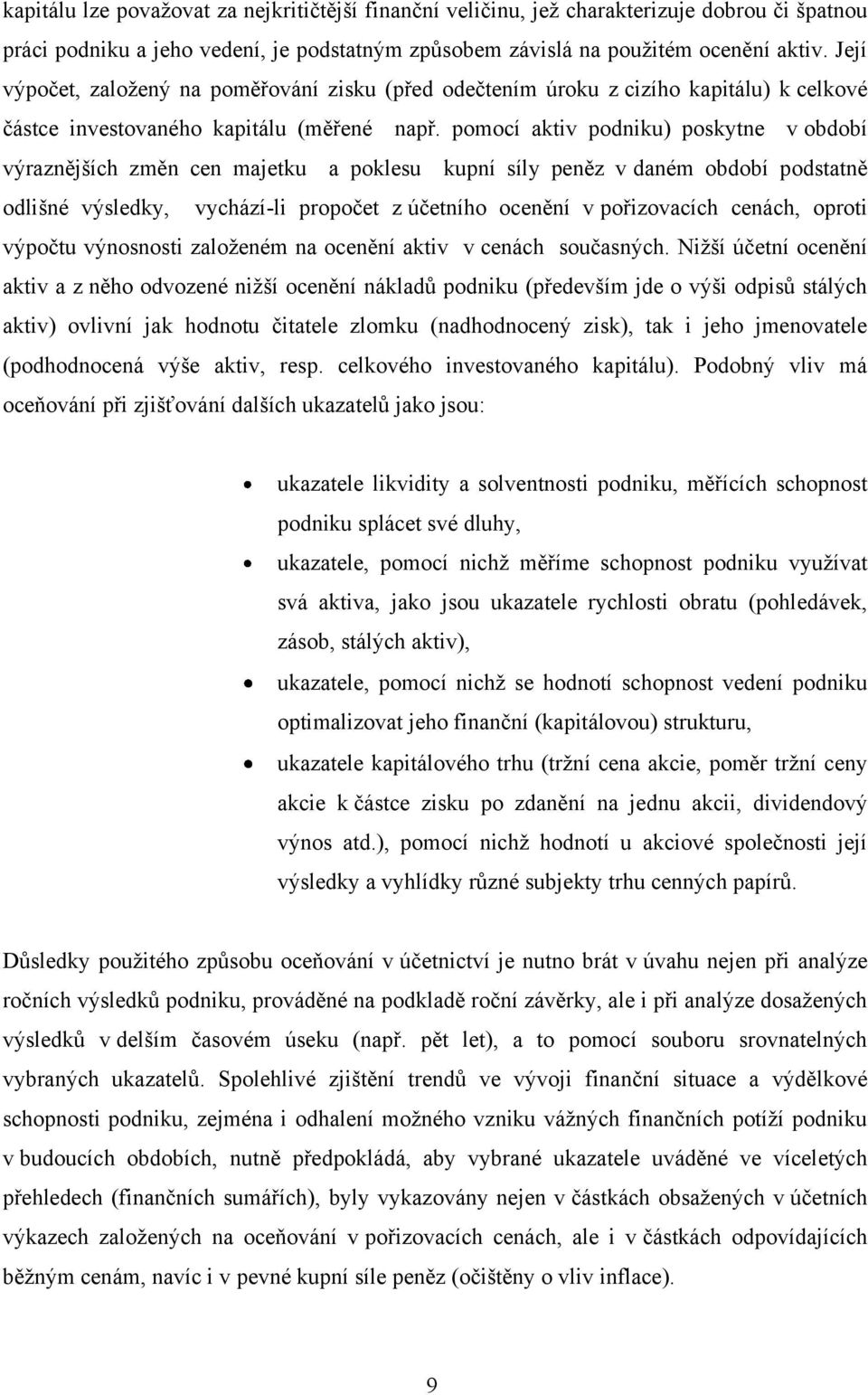 pomocí aktiv podniku) poskytne v období výraznějších změn cen majetku a poklesu kupní síly peněz v daném období podstatně odlišné výsledky, vychází-li propočet z účetního ocenění v pořizovacích