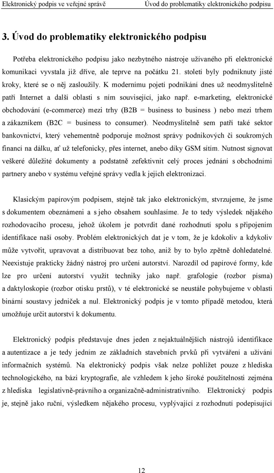 století byly podniknuty jisté kroky, které se o něj zasloužily. K modernímu pojetí podnikání dnes už neodmyslitelně patří Internet a další oblasti s ním související, jako např.