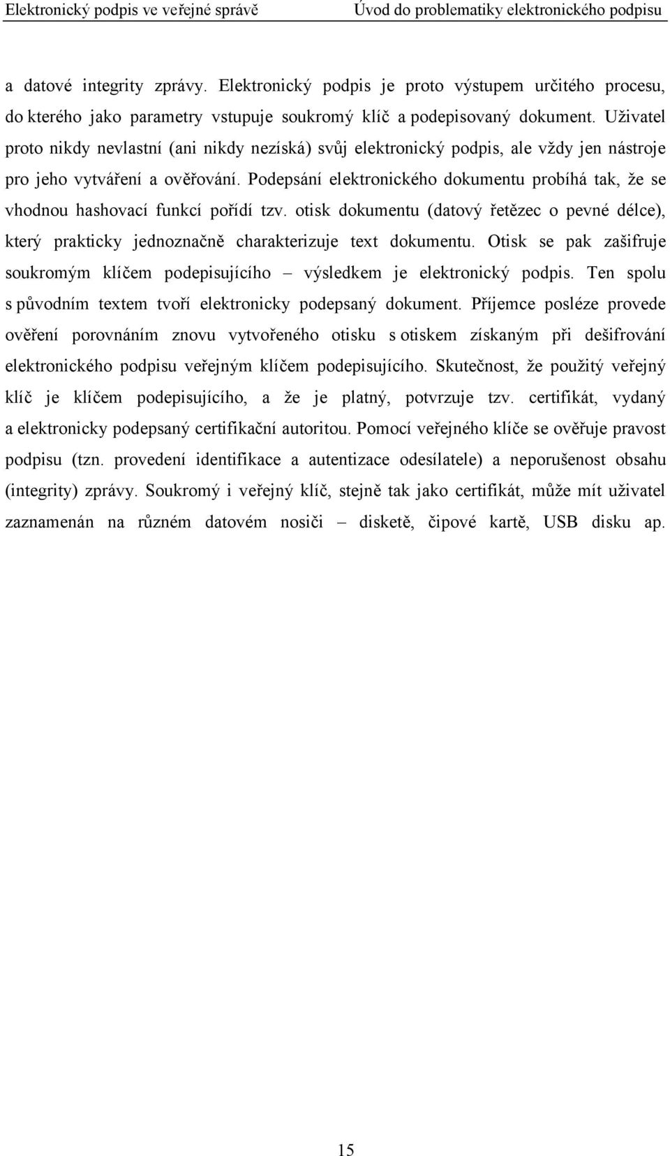 Podepsání elektronického dokumentu probíhá tak, že se vhodnou hashovací funkcí pořídí tzv. otisk dokumentu (datový řetězec o pevné délce), který prakticky jednoznačně charakterizuje text dokumentu.