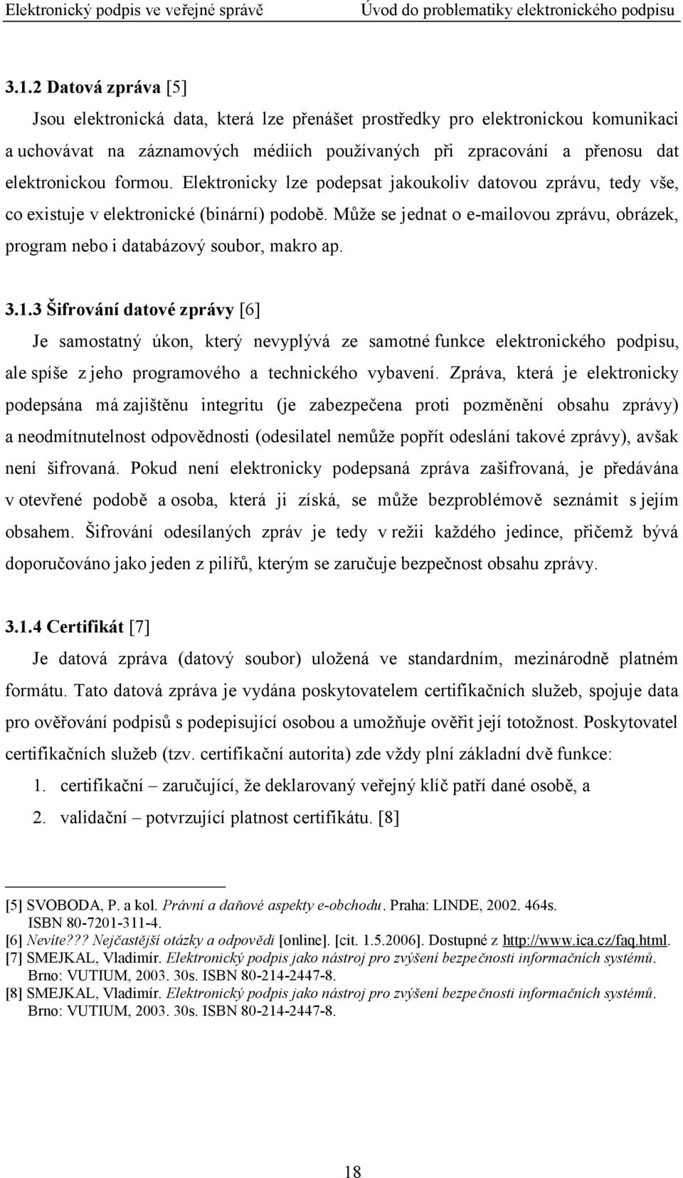 Elektronicky lze podepsat jakoukoliv datovou zprávu, tedy vše, co existuje v elektronické (binární) podobě. Může se jednat o e-mailovou zprávu, obrázek, program nebo i databázový soubor, makro ap. 3.