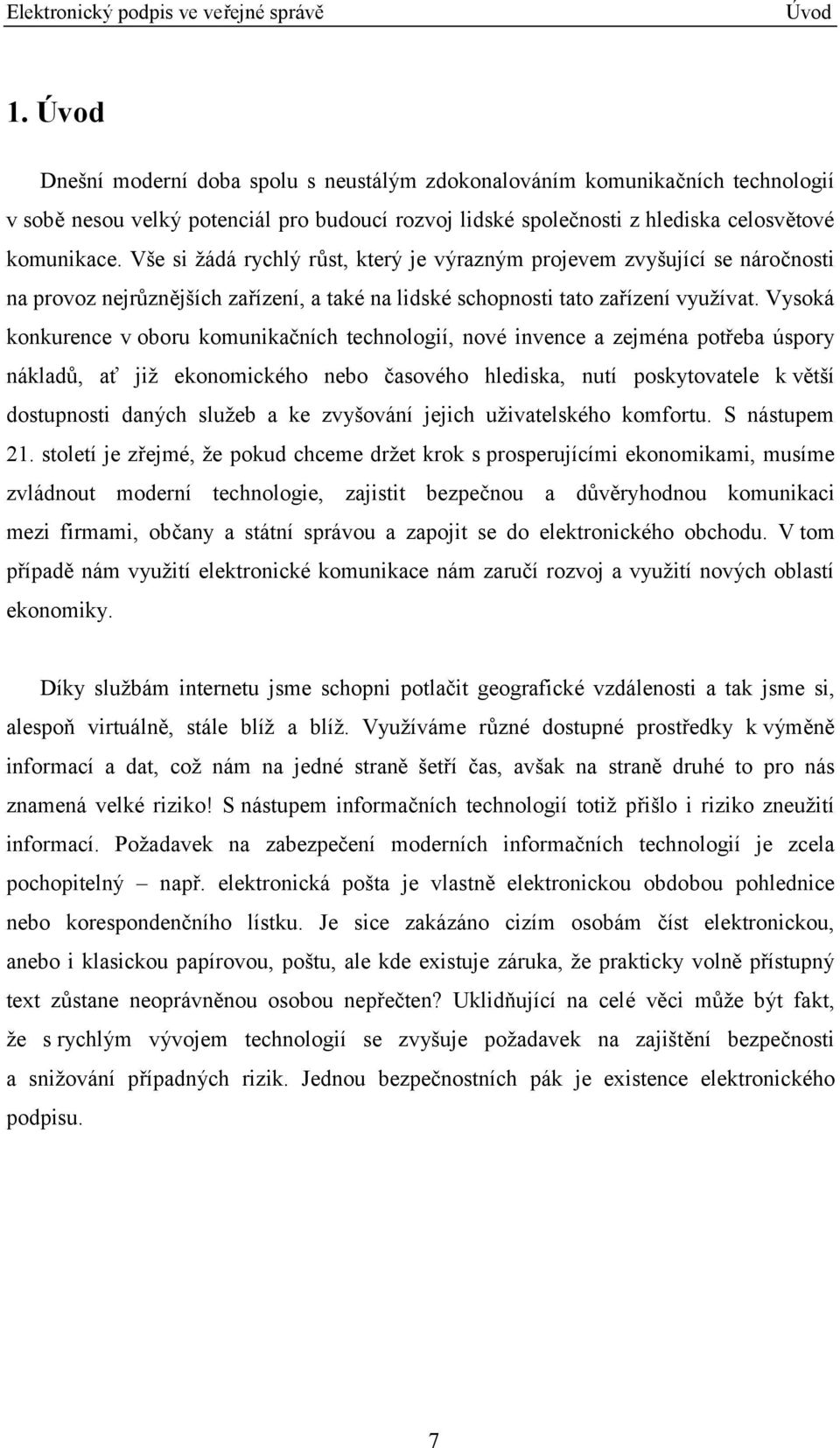 Vysoká konkurence v oboru komunikačních technologií, nové invence a zejména potřeba úspory nákladů, ať již ekonomického nebo časového hlediska, nutí poskytovatele k větší dostupnosti daných služeb a