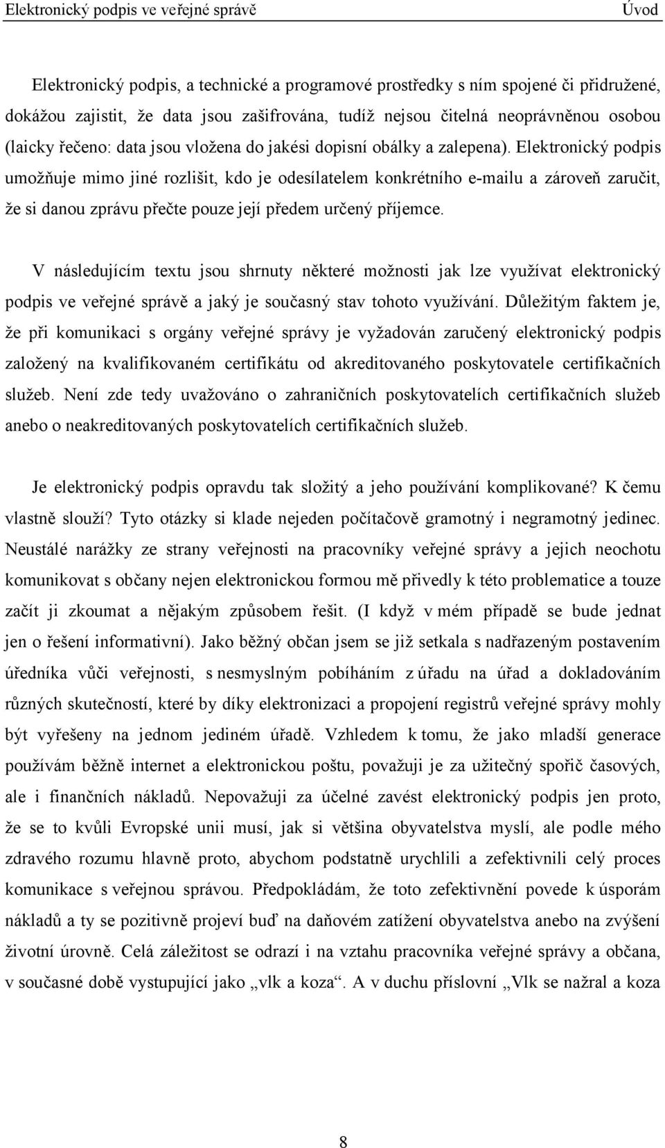 Elektronický podpis umožňuje mimo jiné rozlišit, kdo je odesílatelem konkrétního e-mailu a zároveň zaručit, že si danou zprávu přečte pouze její předem určený příjemce.