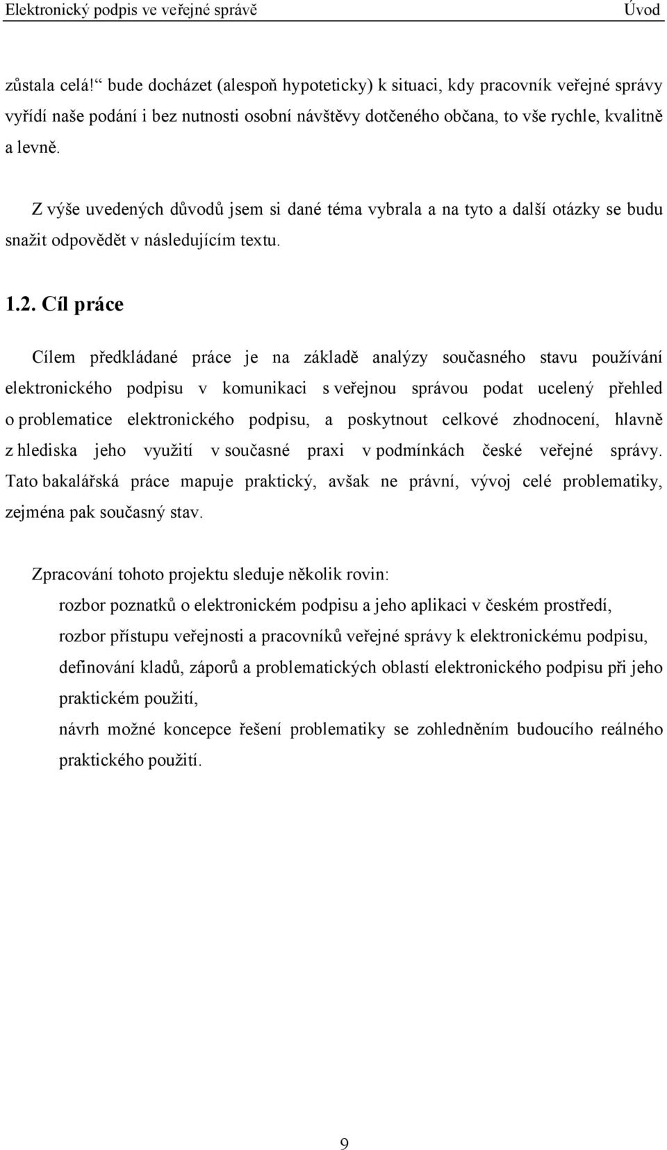 Cíl práce Cílem předkládané práce je na základě analýzy současného stavu používání elektronického podpisu v komunikaci s veřejnou správou podat ucelený přehled o problematice elektronického podpisu,