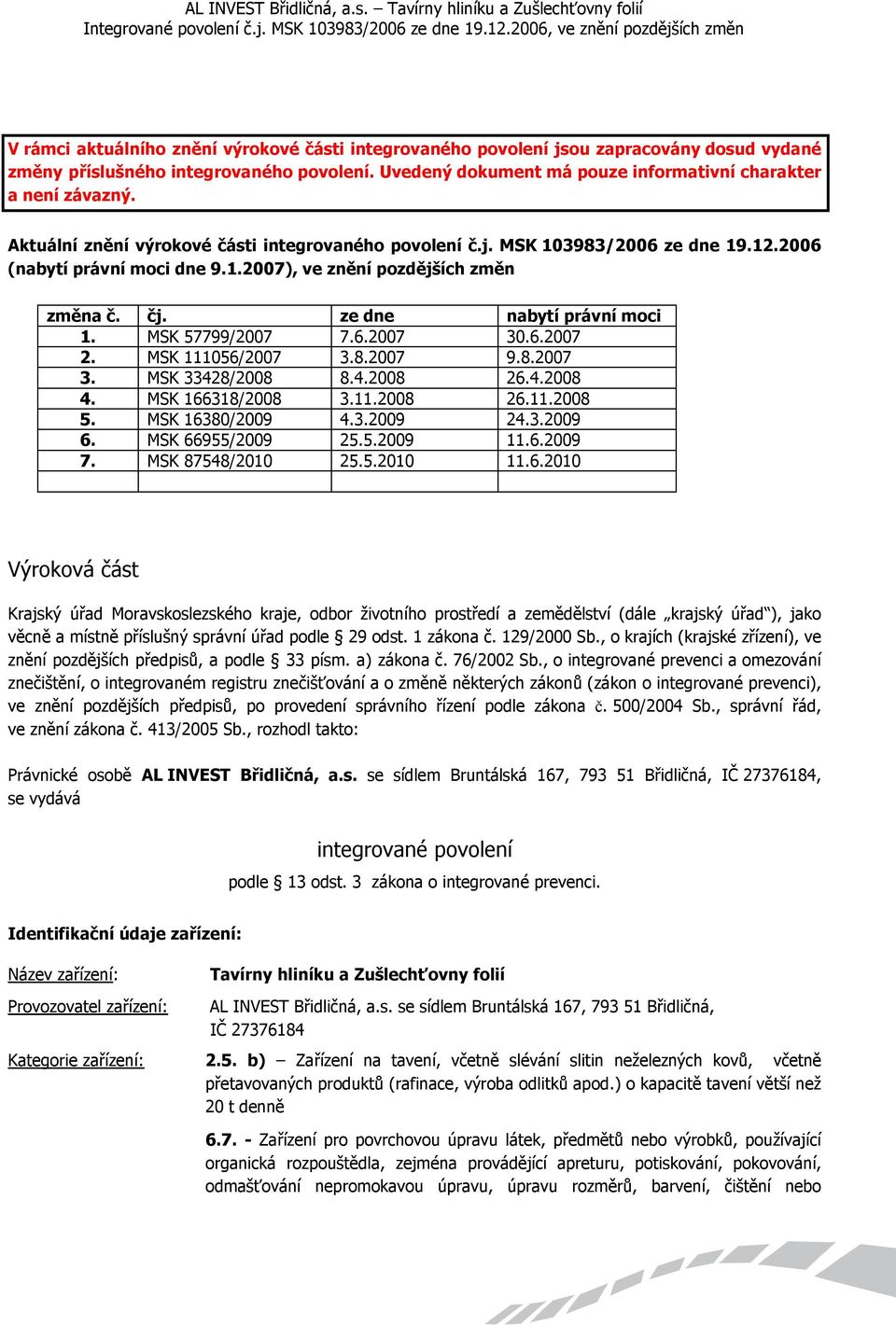 MSK 57799/2007 7.6.2007 30.6.2007 2. MSK 111056/2007 3.8.2007 9.8.2007 3. MSK 33428/2008 8.4.2008 26.4.2008 4. MSK 166318/2008 3.11.2008 26.11.2008 5. MSK 16380/2009 4.3.2009 24.3.2009 6.