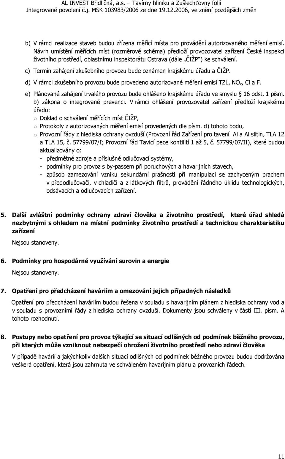 c) Termín zahájení zkušebního provozu bude oznámen krajskému úřadu a ČIŽP. d) V rámci zkušebního provozu bude provedeno autorizované měření emisí TZL, NO x, Cl a F.