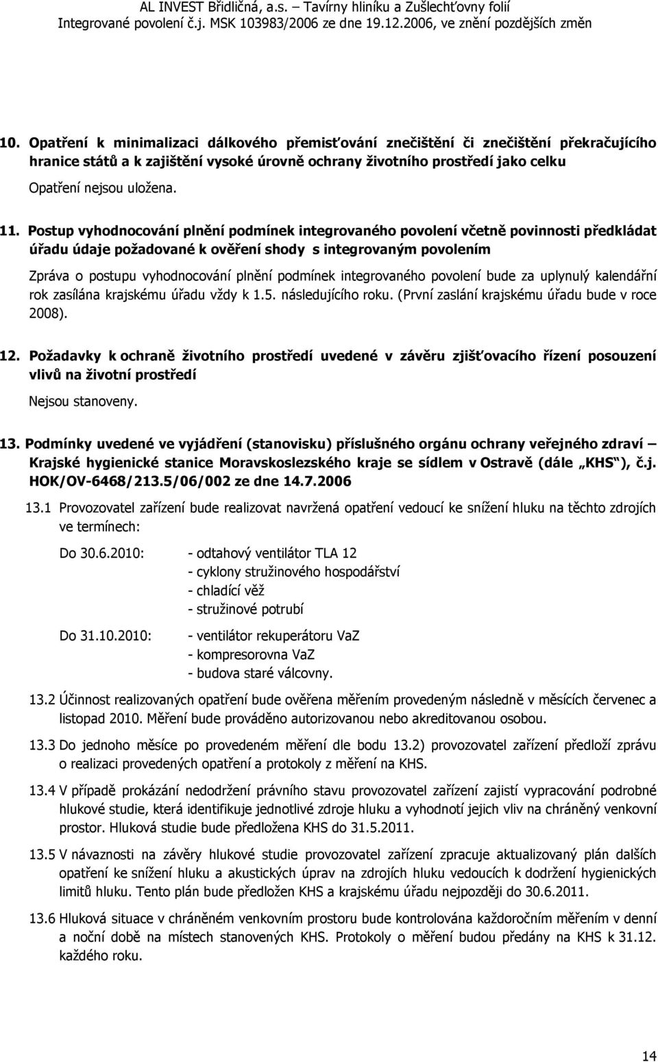 integrovaného povolení bude za uplynulý kalendářní rok zasílána krajskému úřadu vždy k 1.5. následujícího roku. (První zaslání krajskému úřadu bude v roce 2008). 12.