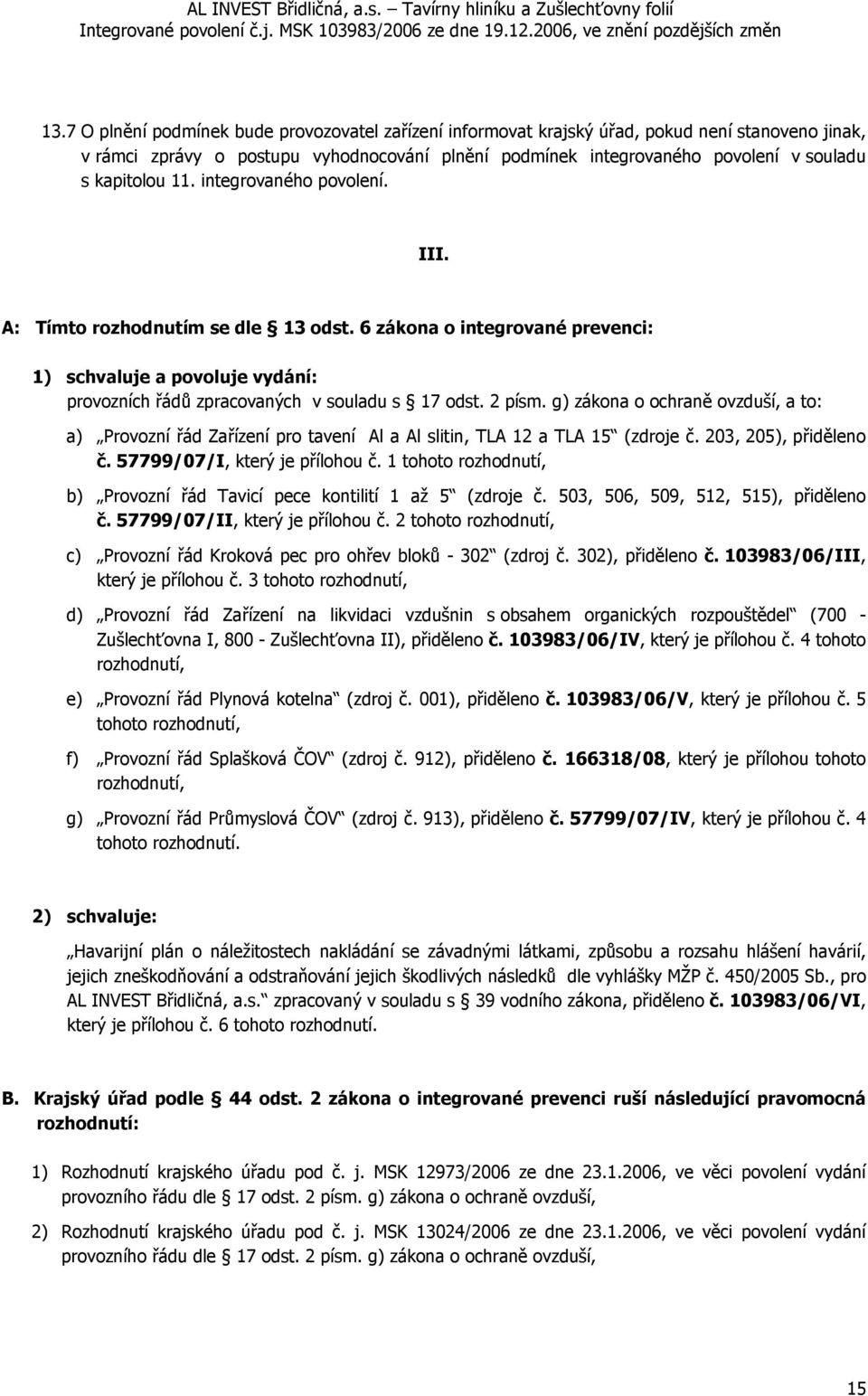 2 písm. g) zákona o ochraně ovzduší, a to: a) Provozní řád Zařízení pro tavení Al a Al slitin, TLA 12 a TLA 15 (zdroje č. 203, 205), přiděleno č. 57799/07/I, který je přílohou č.