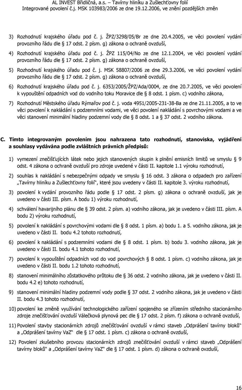 2006, ve věci povolení vydání provozního řádu dle 17 odst. 2 písm. g) zákona o ochraně ovzduší, 6) Rozhodnutí krajského úřadu pod č. j. 6353/2005/ŽPZ/Ada/0004, ze dne 20.7.2005, ve věci povolení k vypouštění odpadních vod do vodního toku Moravice dle 8 odst.