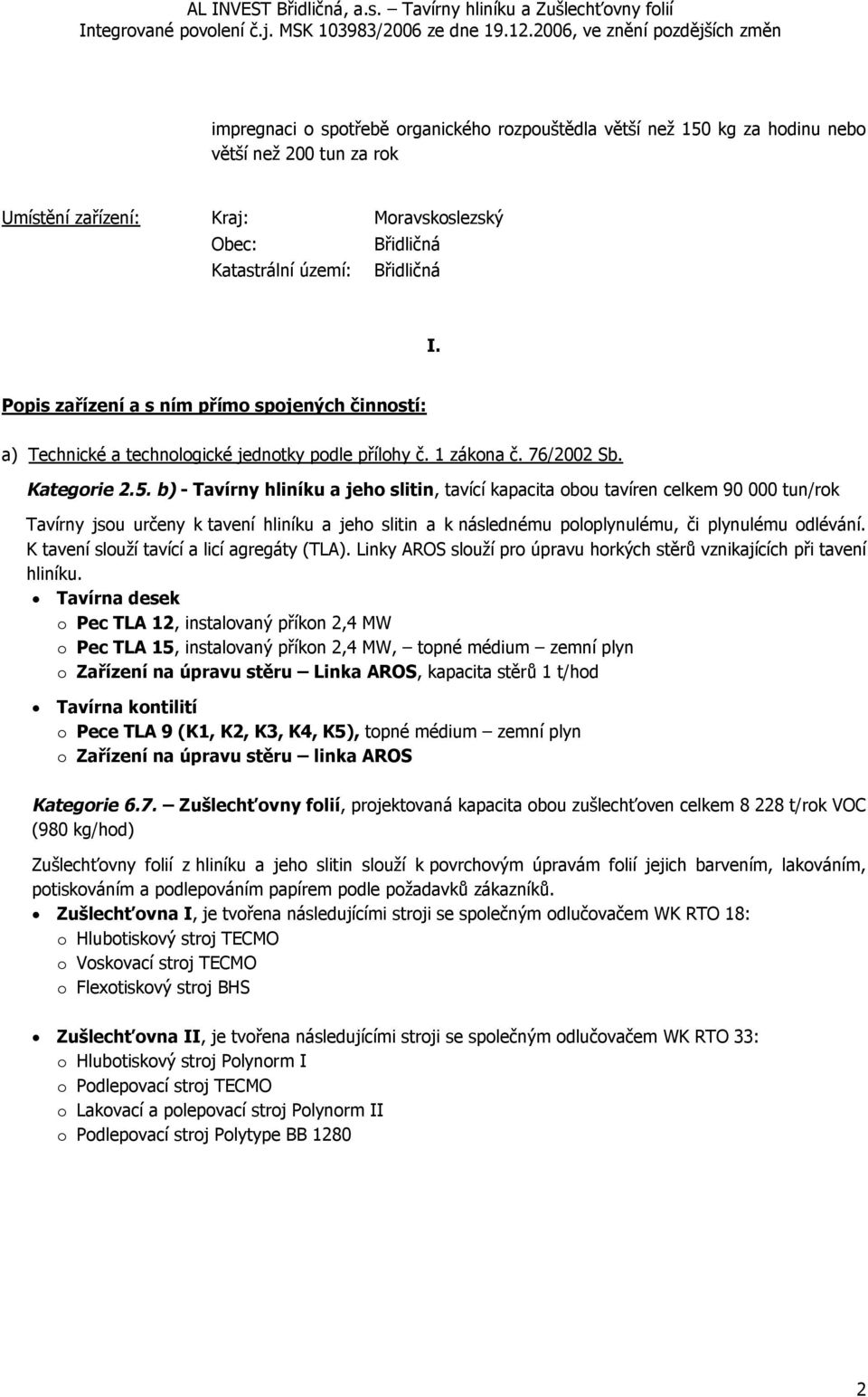 b) - Tavírny hliníku a jeho slitin, tavící kapacita obou tavíren celkem 90 000 tun/rok Tavírny jsou určeny k tavení hliníku a jeho slitin a k následnému poloplynulému, či plynulému odlévání.