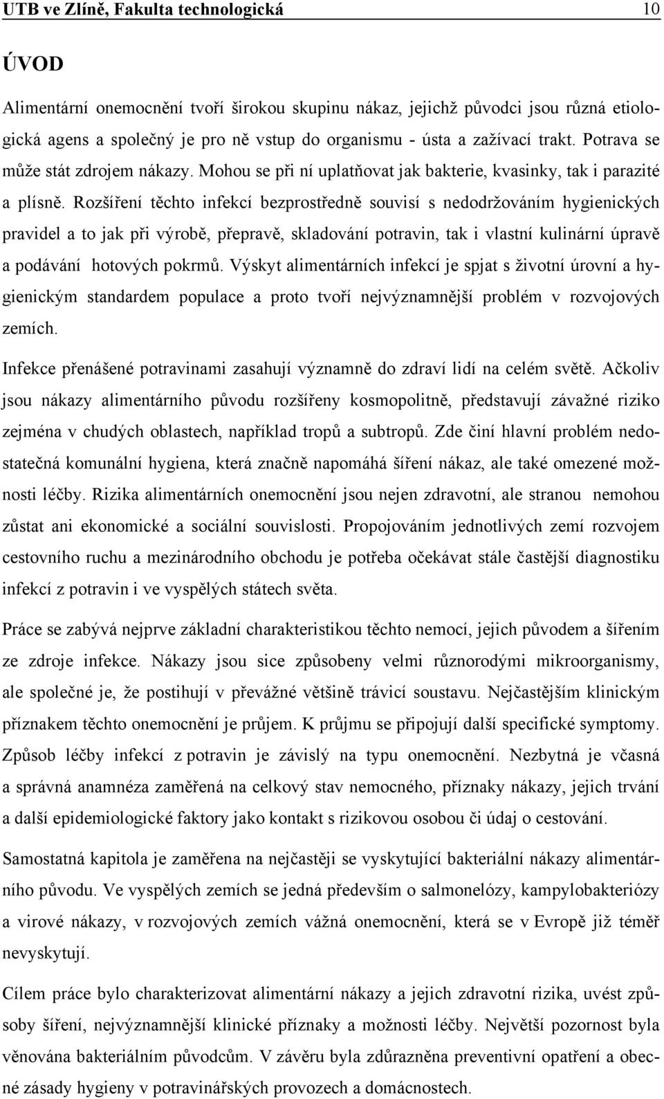 Rozšíření těchto infekcí bezprostředně souvisí s nedodržováním hygienických pravidel a to jak při výrobě, přepravě, skladování potravin, tak i vlastní kulinární úpravě a podávání hotových pokrmů.