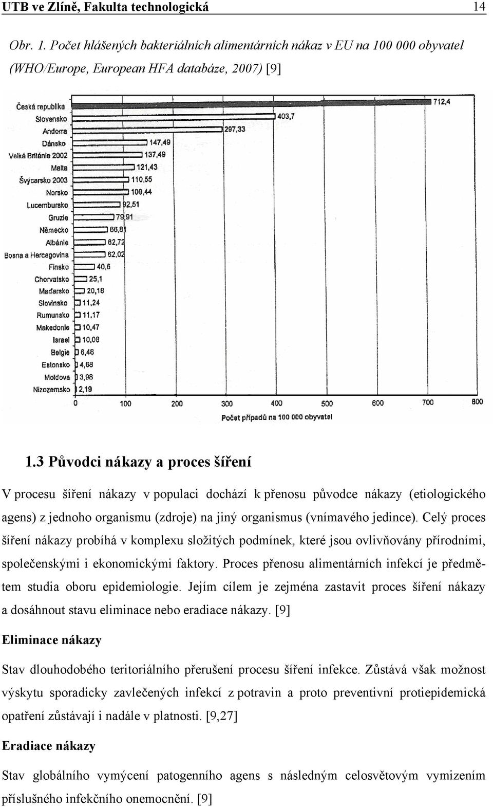 Celý proces šíření nákazy probíhá v komplexu složitých podmínek, které jsou ovlivňovány přírodními, společenskými i ekonomickými faktory.