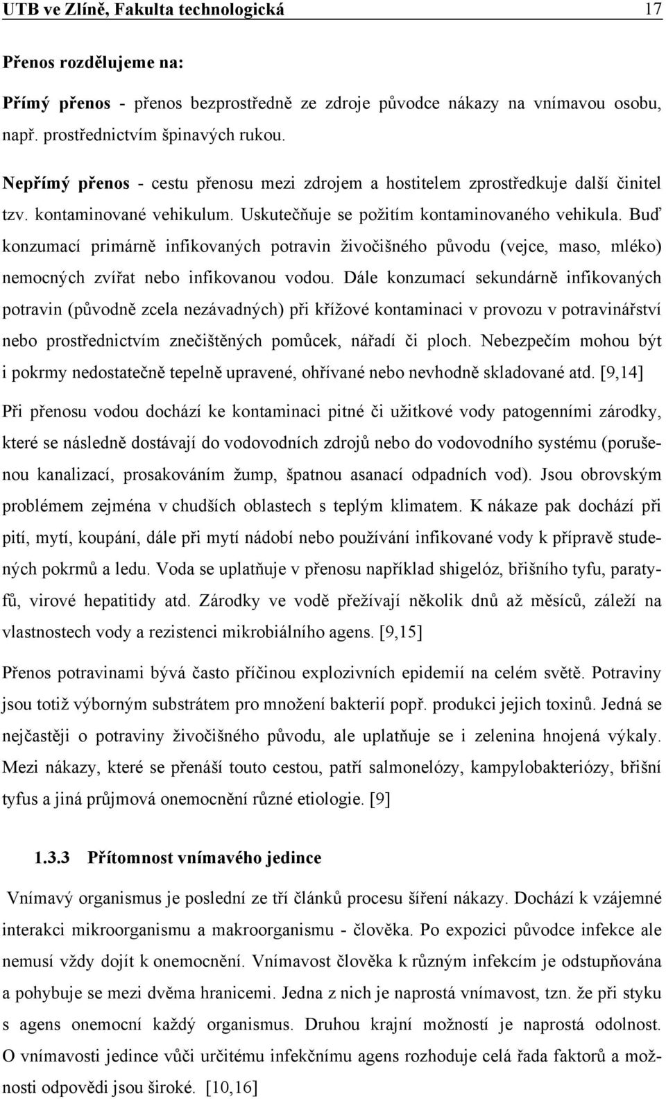 Buď konzumací primárně infikovaných potravin živočišného původu (vejce, maso, mléko) nemocných zvířat nebo infikovanou vodou.