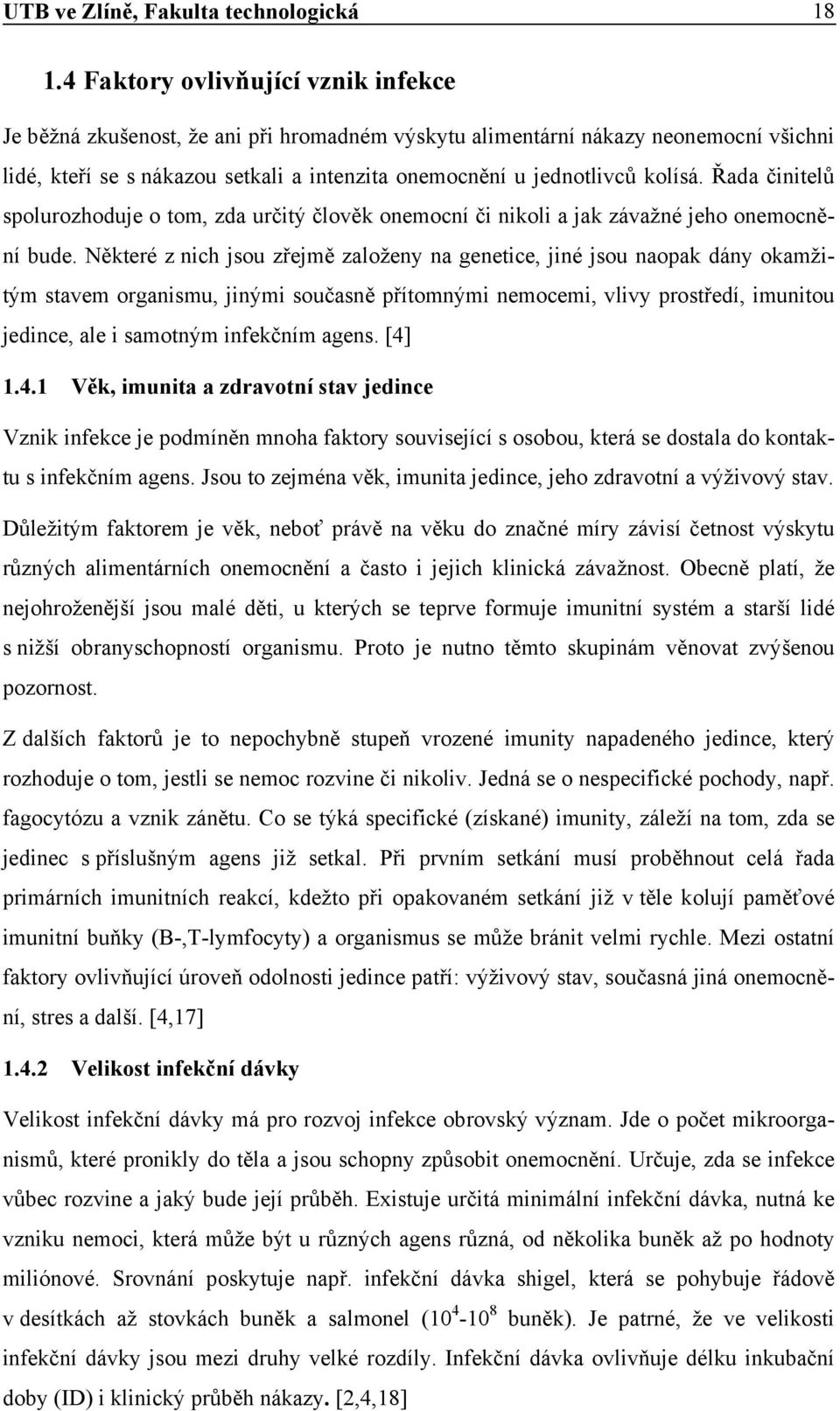 Řada činitelů spolurozhoduje o tom, zda určitý člověk onemocní či nikoli a jak závažné jeho onemocnění bude.