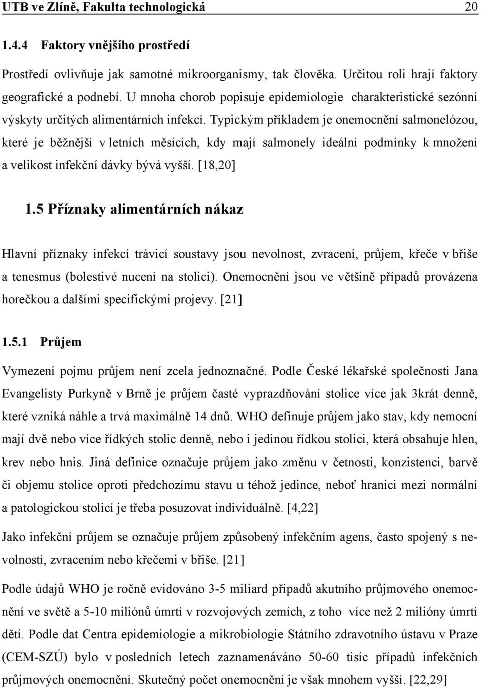 Typickým příkladem je onemocnění salmonelózou, které je běžnější v letních měsících, kdy mají salmonely ideální podmínky k množení a velikost infekční dávky bývá vyšší. [18,20] 1.