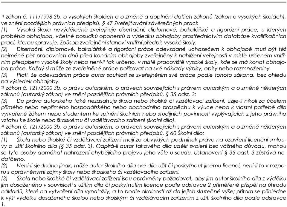 disertační, diplomové, bakalářské a rigorózní práce, u kterých proběhla obhajoba, včetně posudků oponentů a výsledku obhajoby prostřednictvím databáze kvalifikačních prací, kterou spravuje.
