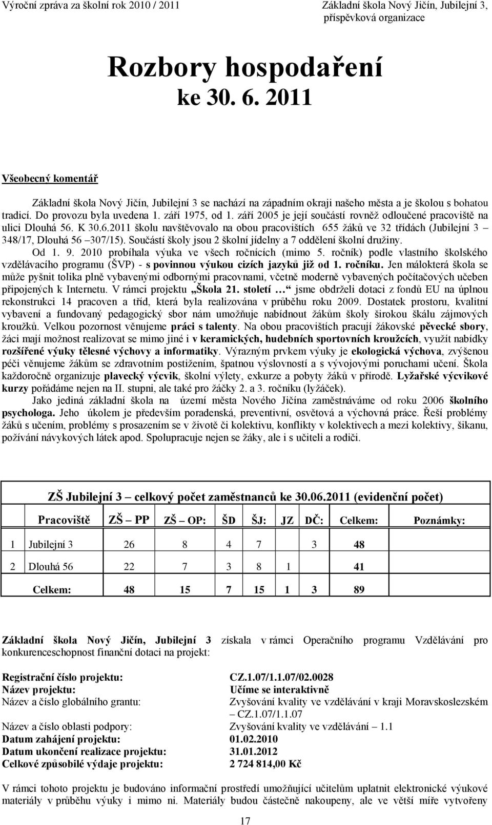 Součástí školy jsou 2 školní jídelny a 7 oddělení školní družiny. Od 1. 9. 2010 probíhala výuka ve všech ročnících (mimo 5.