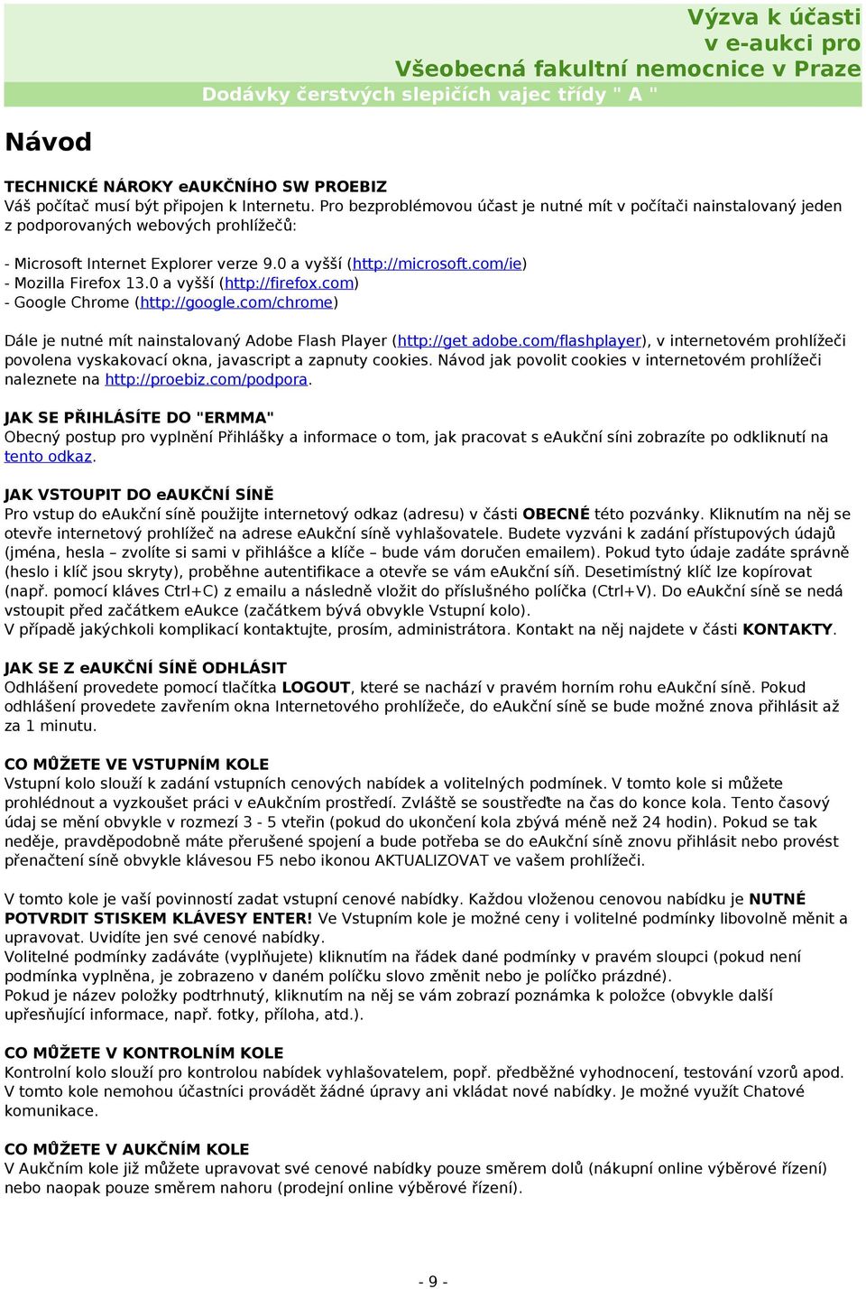 com/ie) - Mozilla Firefox 13.0 a vyšší (http://firefox.com) - Google Chrome (http://google.com/chrome) Dále je nutné mít nainstalovaný Adobe Flash Player (http://get adobe.