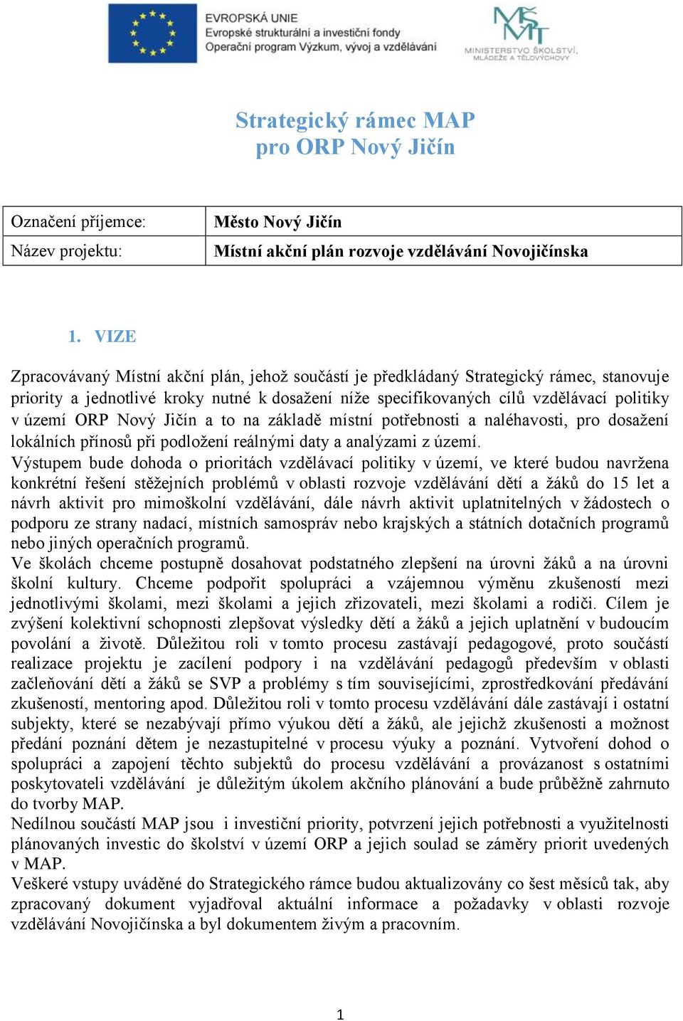 Nový Jičín a to na základě místní potřebnosti a naléhavosti, pro dosažení lokálních přínosů při podložení reálnými daty a analýzami z území.