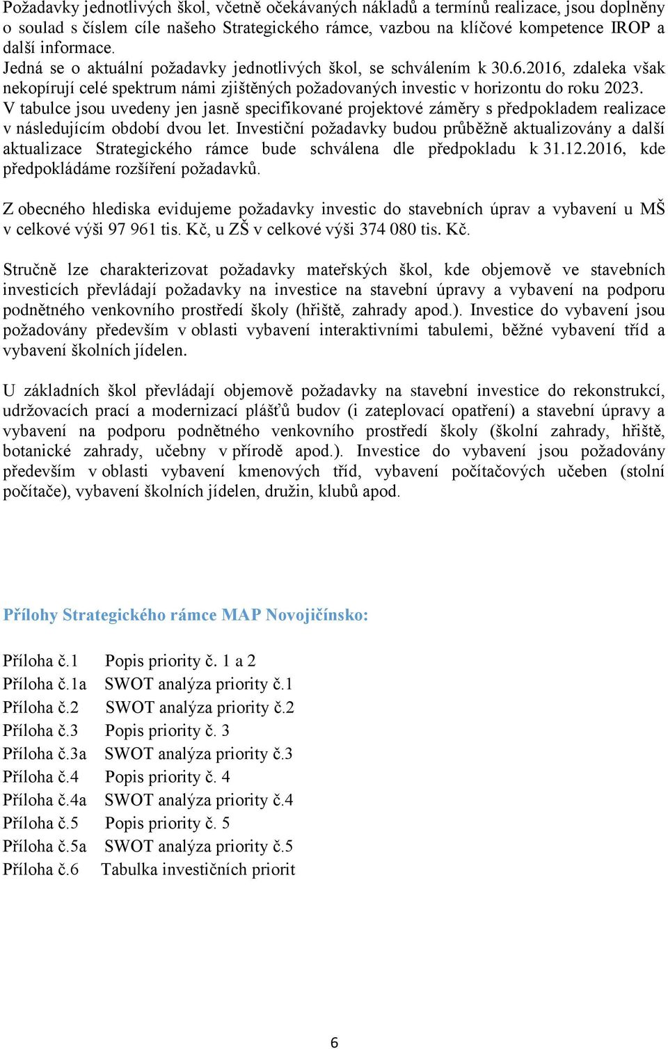 V tabulce jsou uvedeny jen jasně specifikované projektové záměry s předpokladem realizace v následujícím období dvou let.