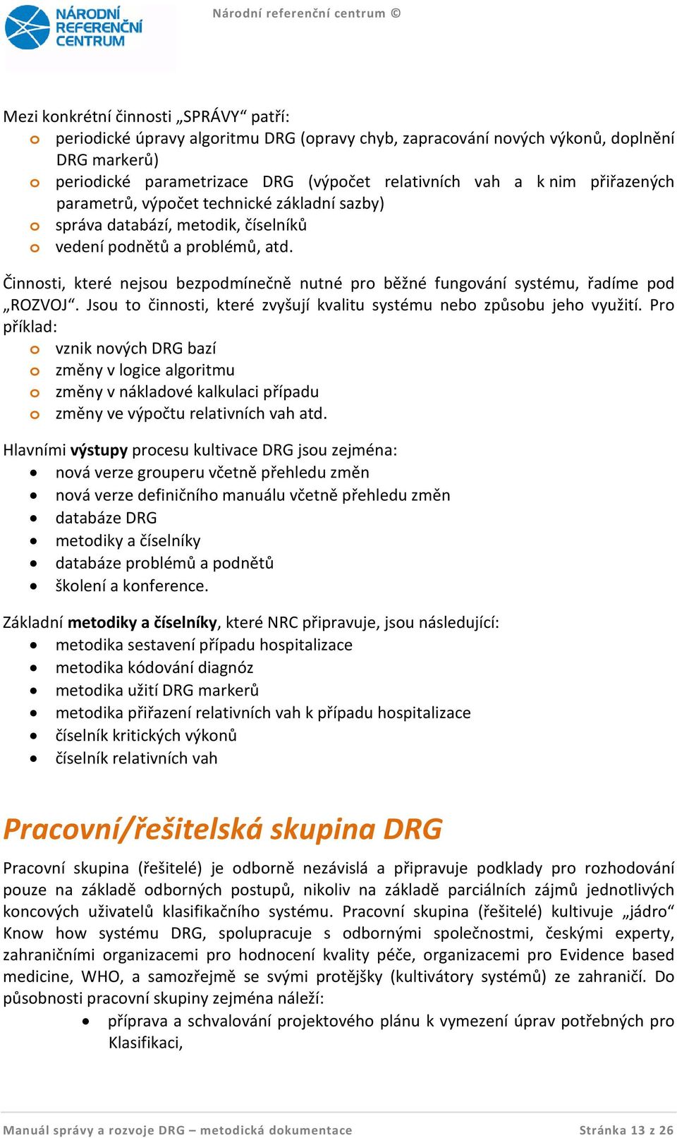 Činnosti, které nejsou bezpodmínečně nutné pro běžné fungování systému, řadíme pod ROZVOJ. Jsou to činnosti, které zvyšují kvalitu systému nebo způsobu jeho využití.