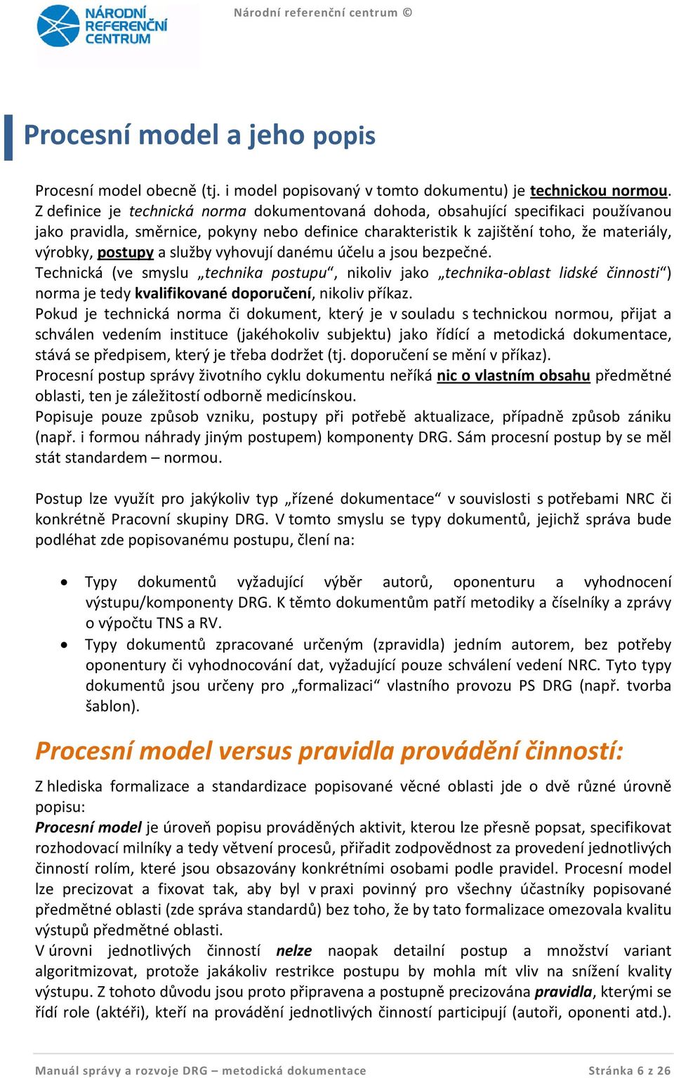 služby vyhovují danému účelu a jsou bezpečné. Technická (ve smyslu technika postupu, nikoliv jako technika-oblast lidské činnosti ) norma je tedy kvalifikované doporučení, nikoliv příkaz.