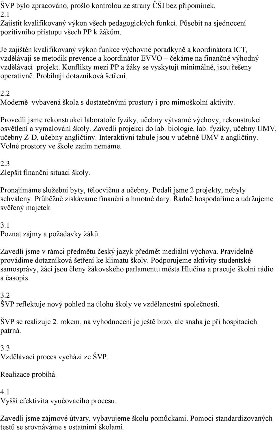 Konflikty mezi PP a žáky se vyskytují minimálně, jsou řešeny operativně. Probíhají dotazníková šetření. 2.2 Moderně vybavená škola s dostatečnými prostory i pro mimoškolní aktivity.
