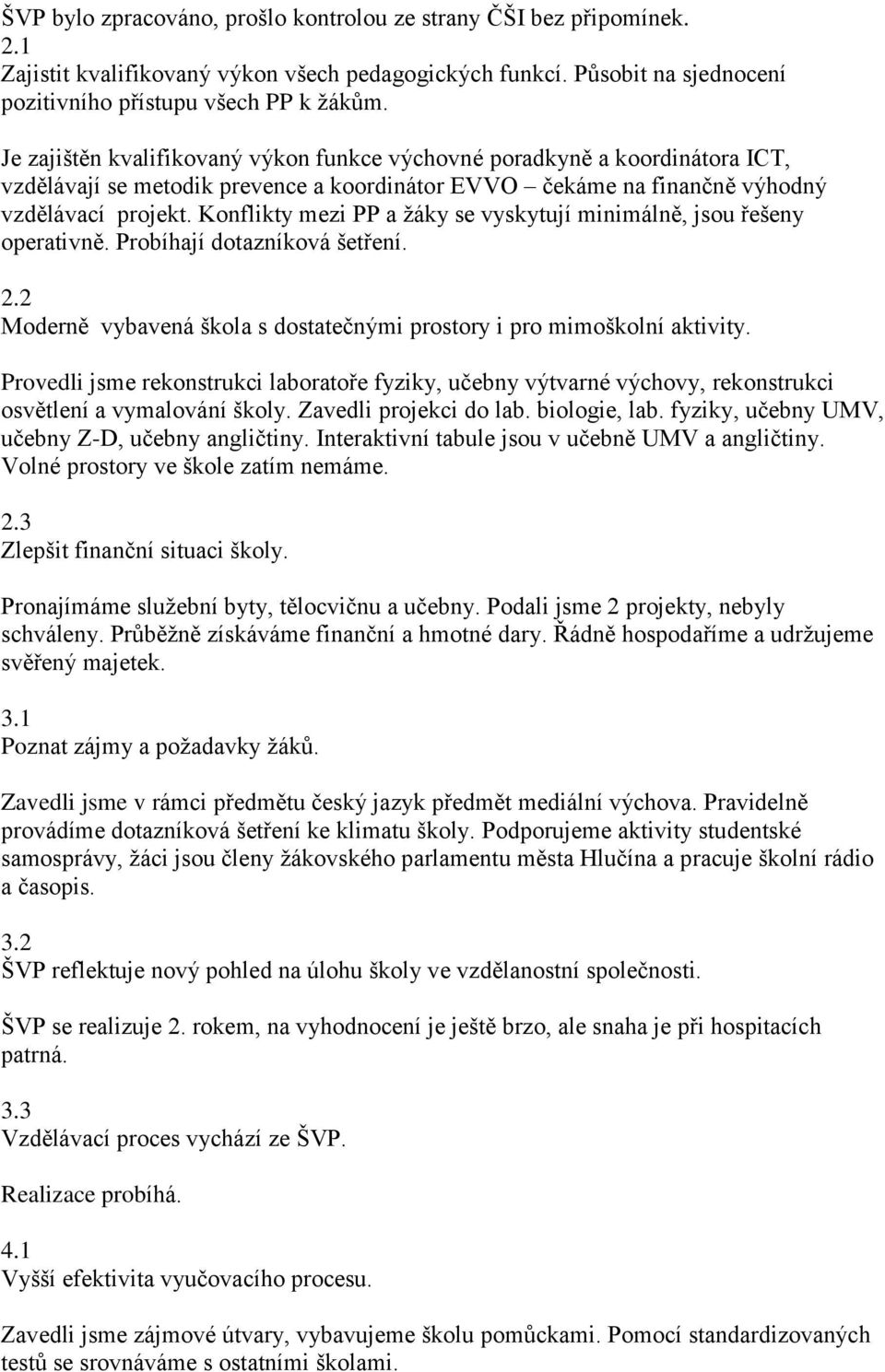 Konflikty mezi PP a žáky se vyskytují minimálně, jsou řešeny operativně. Probíhají dotazníková šetření. 2.2 Moderně vybavená škola s dostatečnými prostory i pro mimoškolní aktivity.