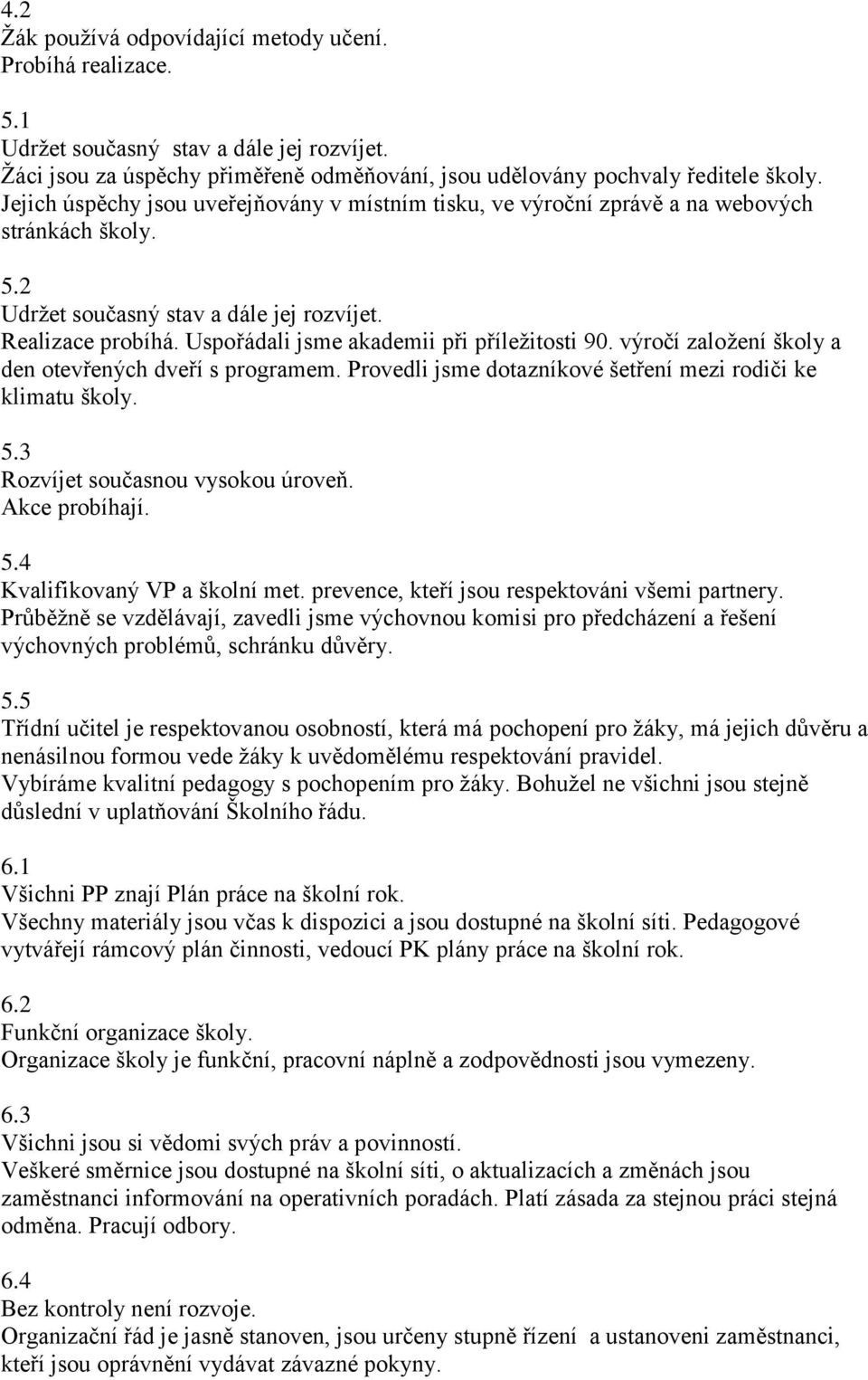 Uspořádali jsme akademii při příležitosti 90. výročí založení školy a den otevřených dveří s programem. Provedli jsme dotazníkové šetření mezi rodiči ke klimatu školy. 5.