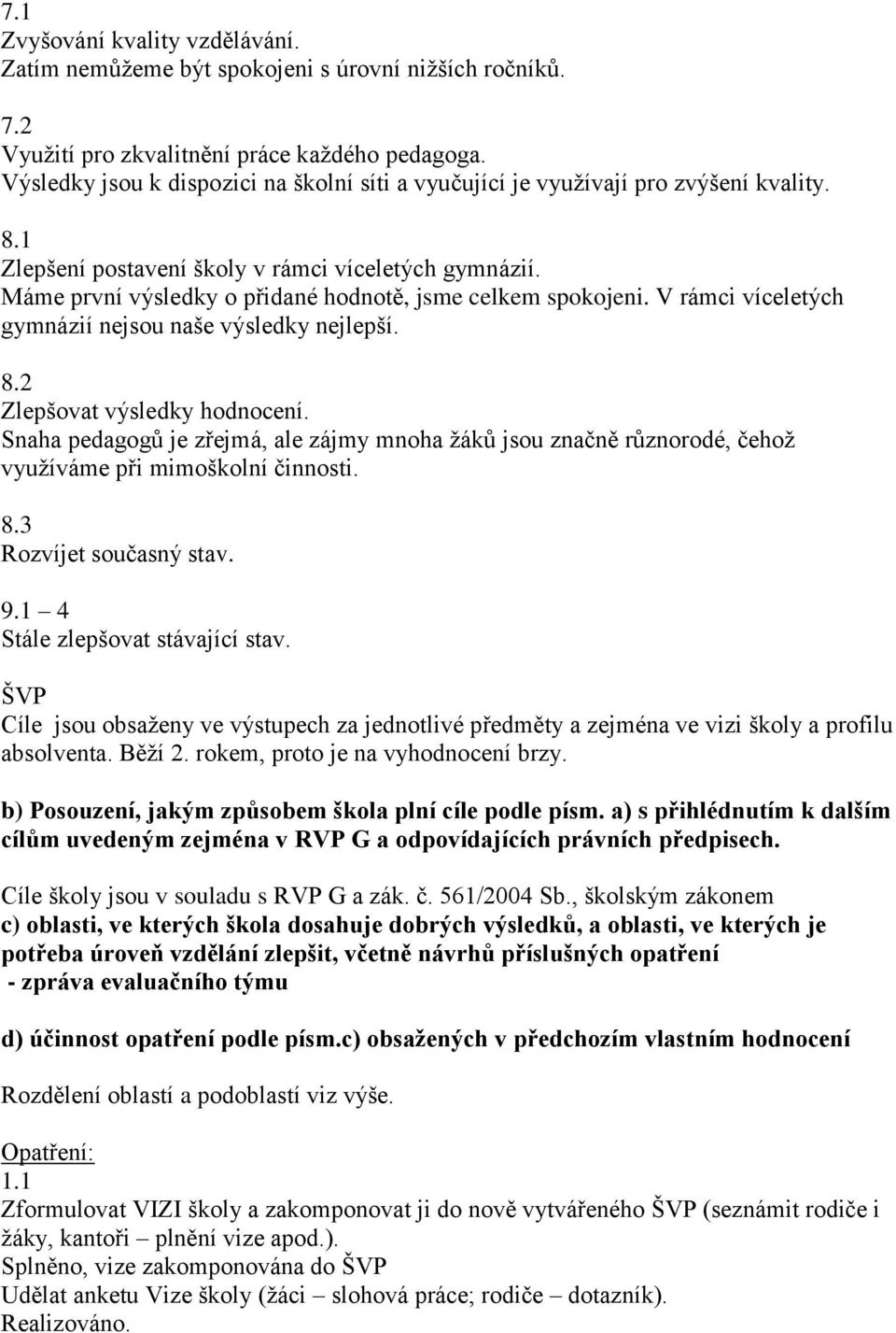 Máme první výsledky o přidané hodnotě, jsme celkem spokojeni. V rámci víceletých gymnázií nejsou naše výsledky nejlepší. 8.2 Zlepšovat výsledky hodnocení.