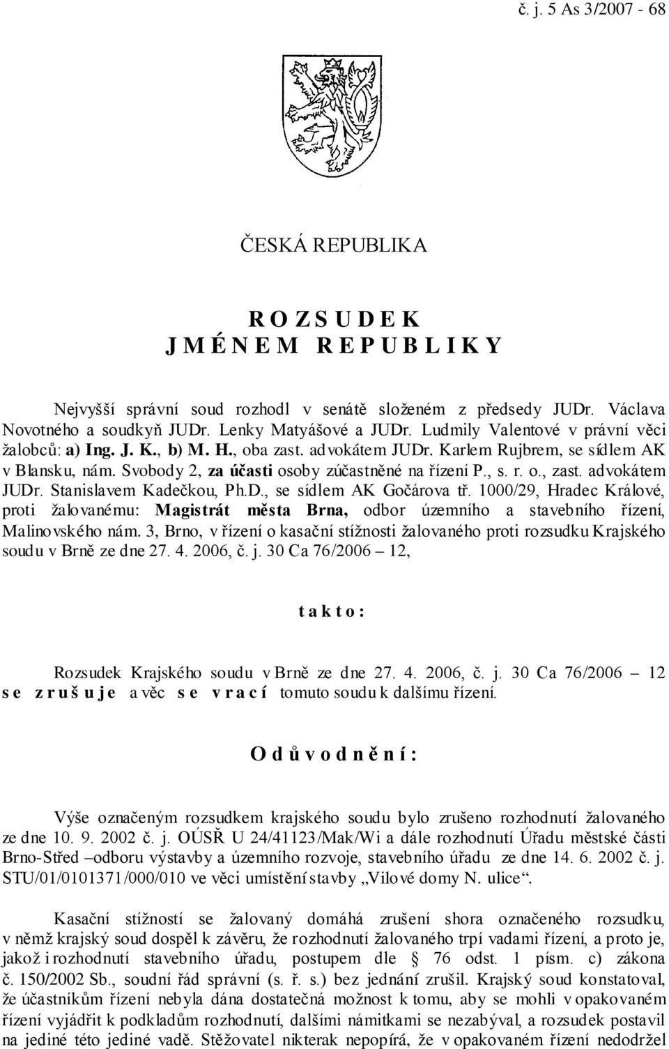 Svobody 2, za účasti osoby zúčastněné na řízení P., s. r. o., zast. advokátem JUDr. Stanislavem Kadečkou, Ph.D., se sídlem AK Gočárova tř.
