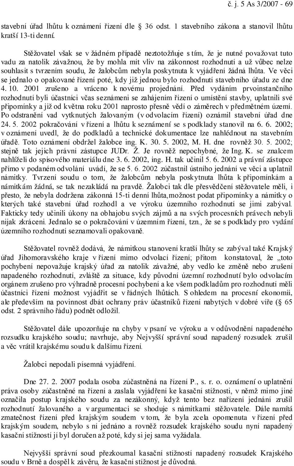 že žalobcům nebyla poskytnuta k vyjádření žádná lhůta. Ve věci se jednalo o opakované řízení poté, kdy již jednou bylo rozhodnutí stavebního úřadu ze dne 4. 10.