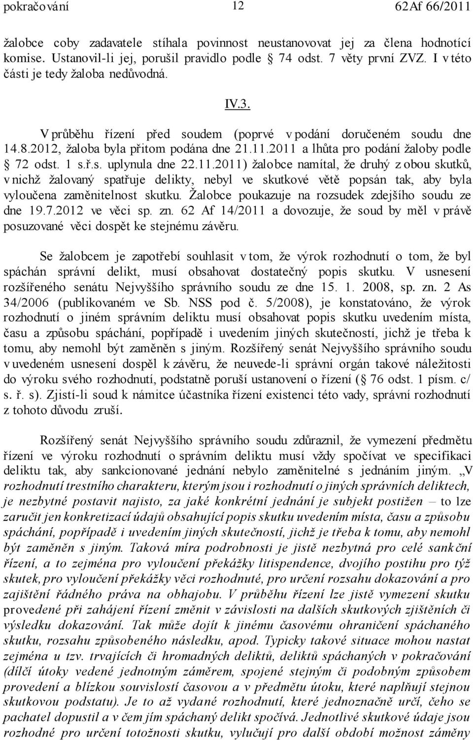 2011 a lhůta pro podání žaloby podle 72 odst. 1 s.ř.s. uplynula dne 22.11.2011) žalobce namítal, že druhý z obou skutků, v nichž žalovaný spatřuje delikty, nebyl ve skutkové větě popsán tak, aby byla vyloučena zaměnitelnost skutku.