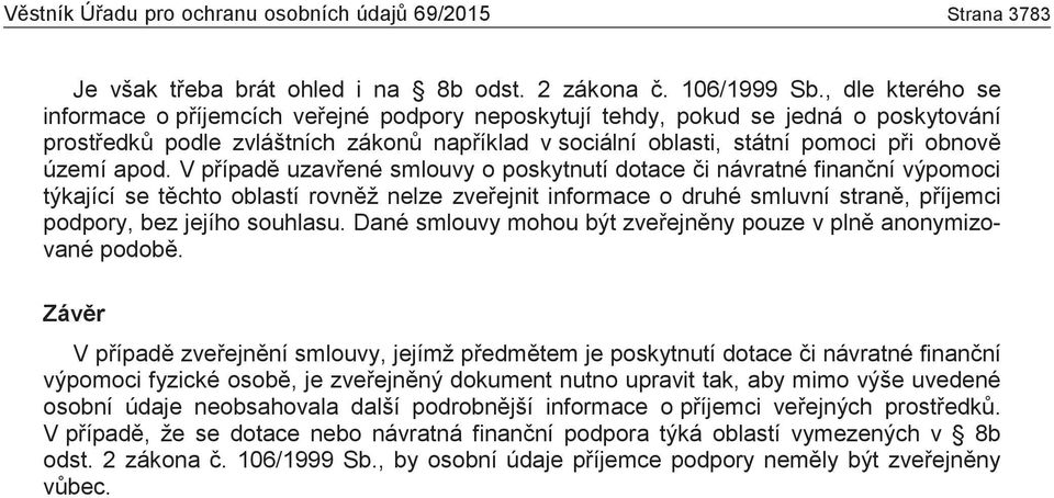 apod. V případě uzavřené smlouvy o poskytnutí dotace či návratné finanční výpomoci týkající se těchto oblastí rovněž nelze zveřejnit informace o druhé smluvní straně, příjemci podpory, bez jejího