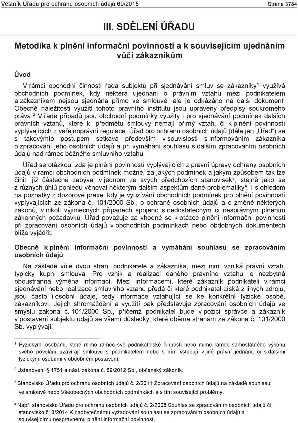 sjednána přímo ve smlouvě, ale je odkázáno na další dokument. Obecné náležitosti využití tohoto právního institutu jsou upraveny předpisy soukromého práva.