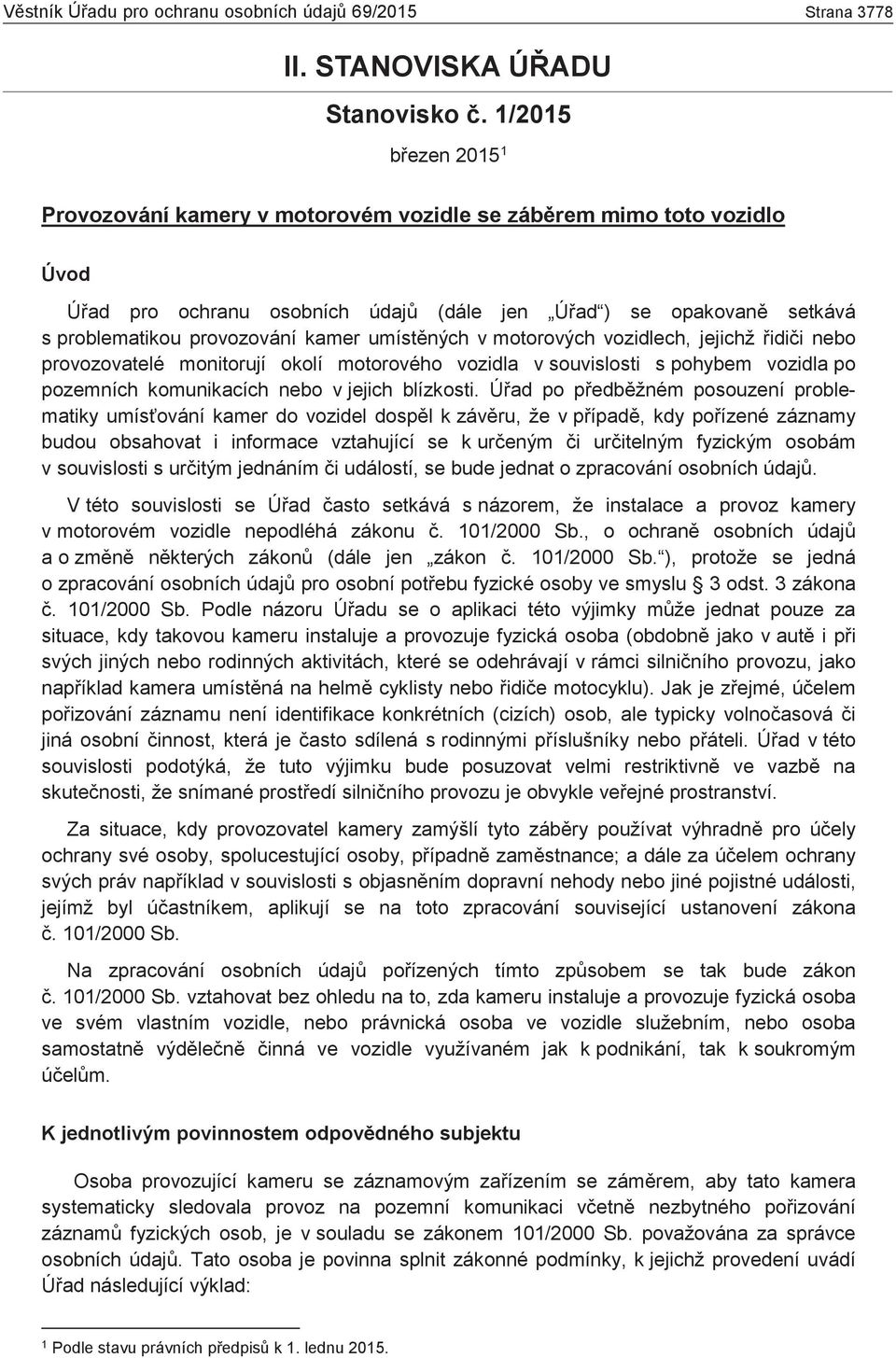 umístěných v motorových vozidlech, jejichž řidiči nebo provozovatelé monitorují okolí motorového vozidla v souvislosti s pohybem vozidla po pozemních komunikacích nebo v jejich blízkosti.