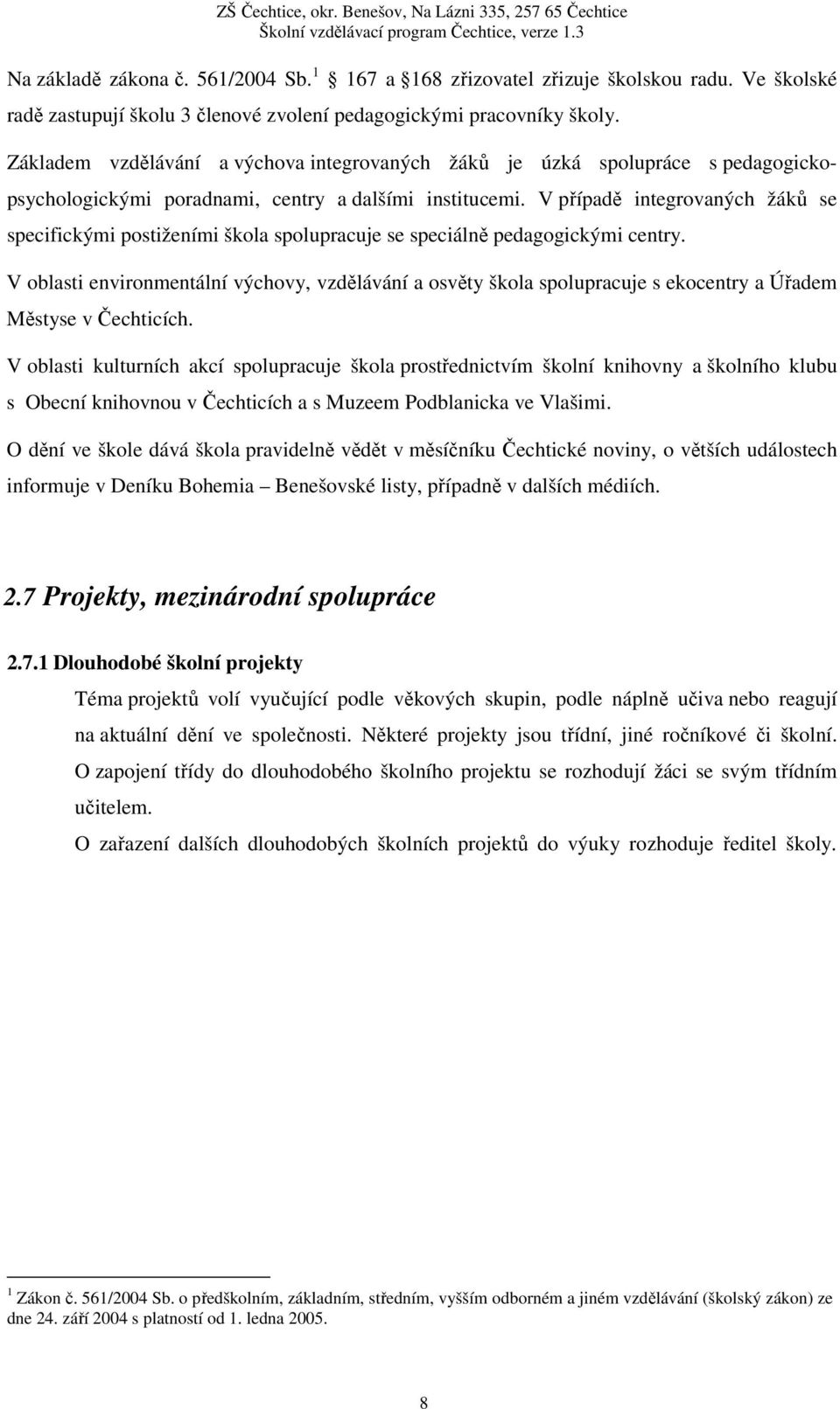 V případě integrovaných žáků se specifickými postiženími škola spolupracuje se speciálně pedagogickými centry.