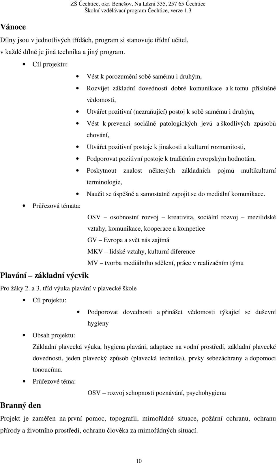 (nezraňující) postoj k sobě samému i druhým, Vést k prevenci sociálně patologických jevů a škodlivých způsobů chování, Utvářet pozitivní postoje k jinakosti a kulturní rozmanitosti, Podporovat