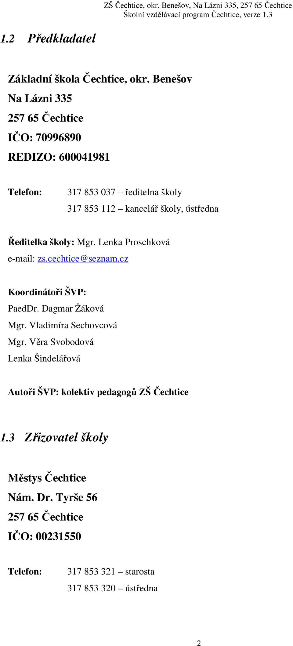 ústředna Ředitelka školy: Mgr. Lenka Proschková e-mail: zs.cechtice@seznam.cz Koordinátoři ŠVP: PaedDr. Dagmar Žáková Mgr.