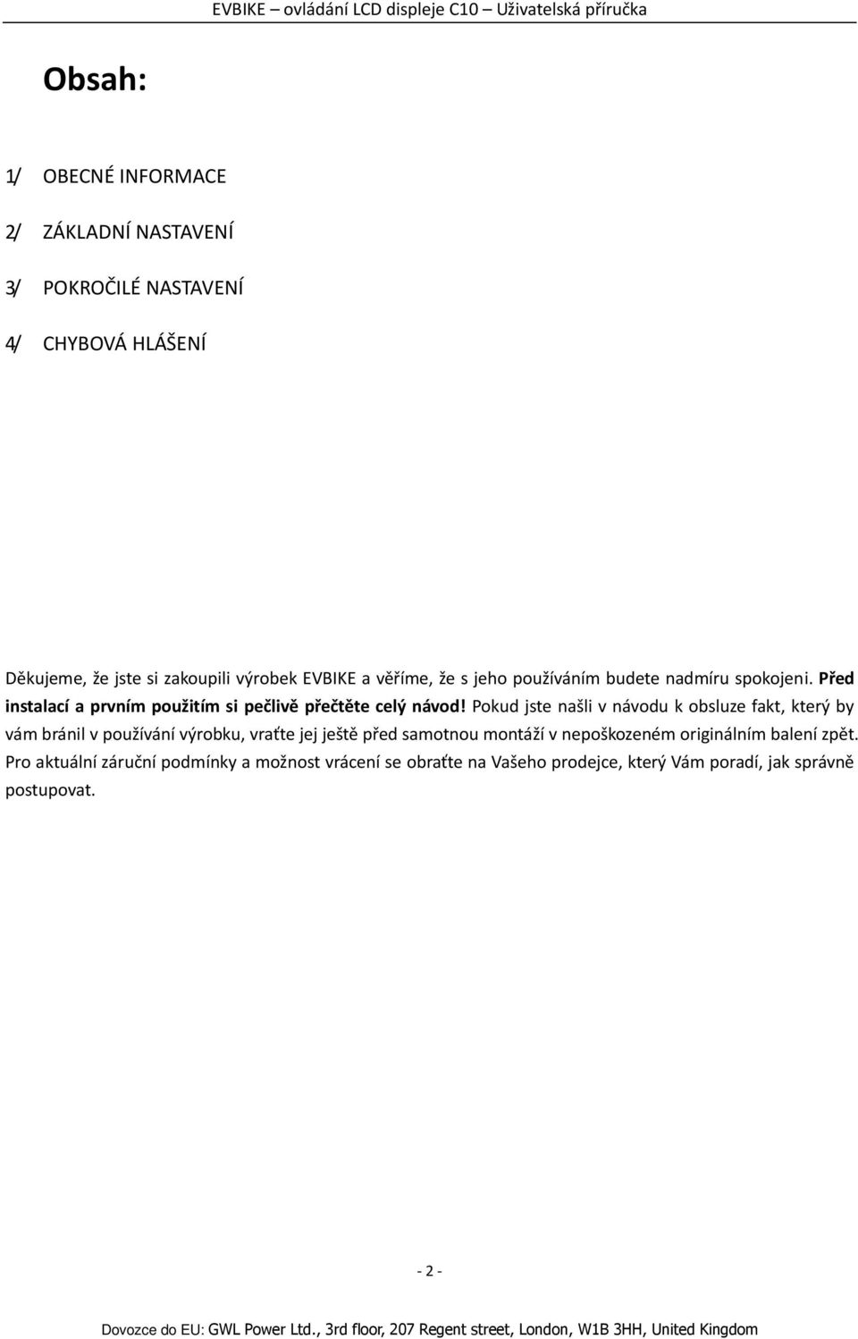 Pokud jste našli v návodu k obsluze fakt, který by vám bránil v používání výrobku, vraťte jej ještě před samotnou montáží v nepoškozeném