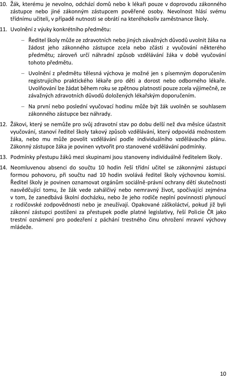 Uvolnění z výuky konkrétního předmětu: Ředitel školy může ze zdravotních nebo jiných závažných důvodů uvolnit žáka na žádost jeho zákonného zástupce zcela nebo zčásti z vyučování některého předmětu;